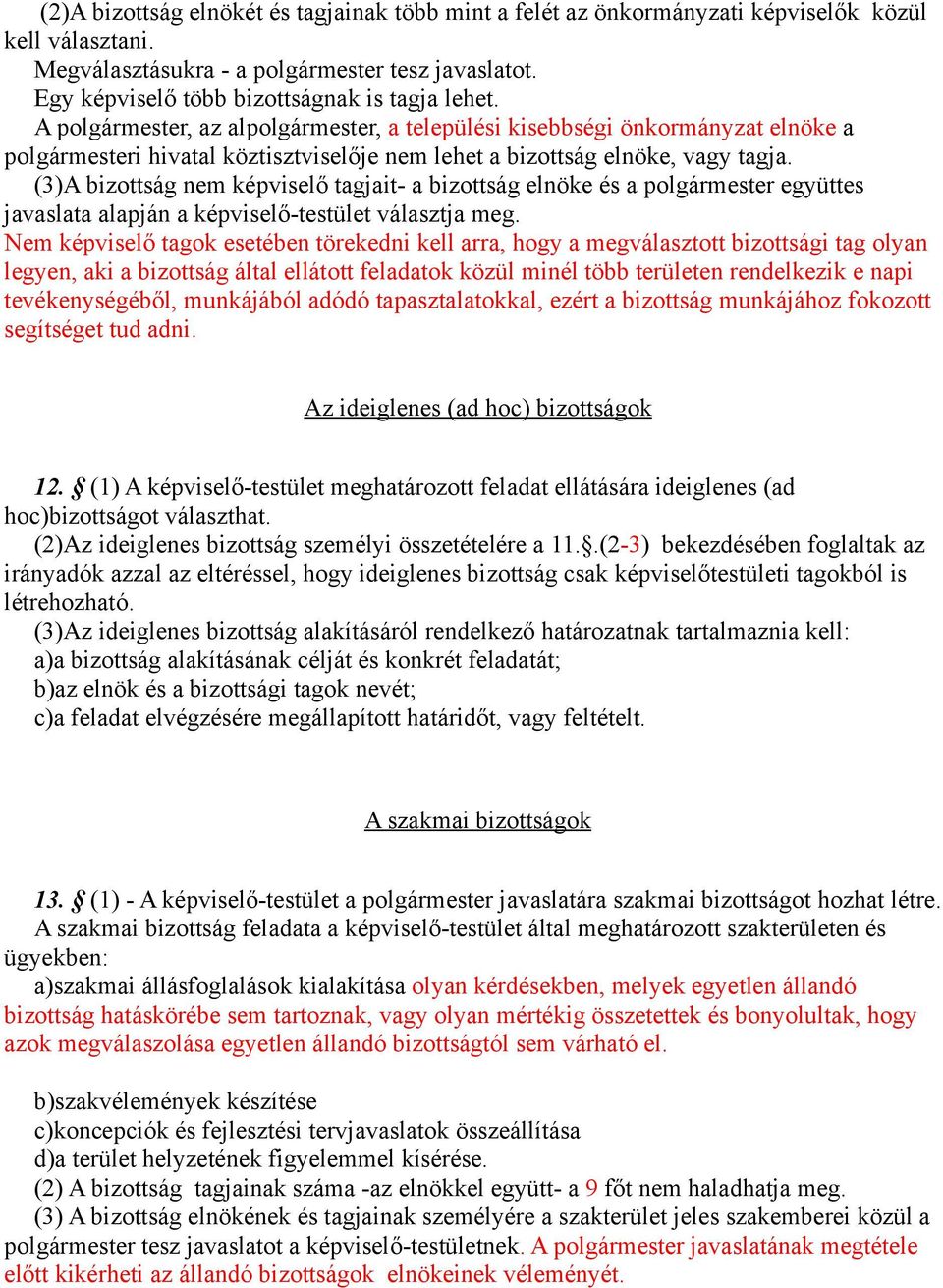 A polgármester, az alpolgármester, a települési kisebbségi önkormányzat elnöke a polgármesteri hivatal köztisztviselője nem lehet a bizottság elnöke, vagy tagja.