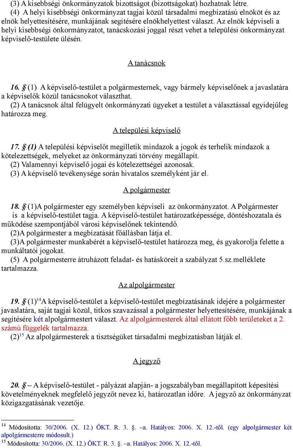 Az elnök képviseli a helyi kisebbségi önkormányzatot, tanácskozási joggal részt vehet a települési önkormányzat képviselő-testülete ülésén. A tanácsnok 16.