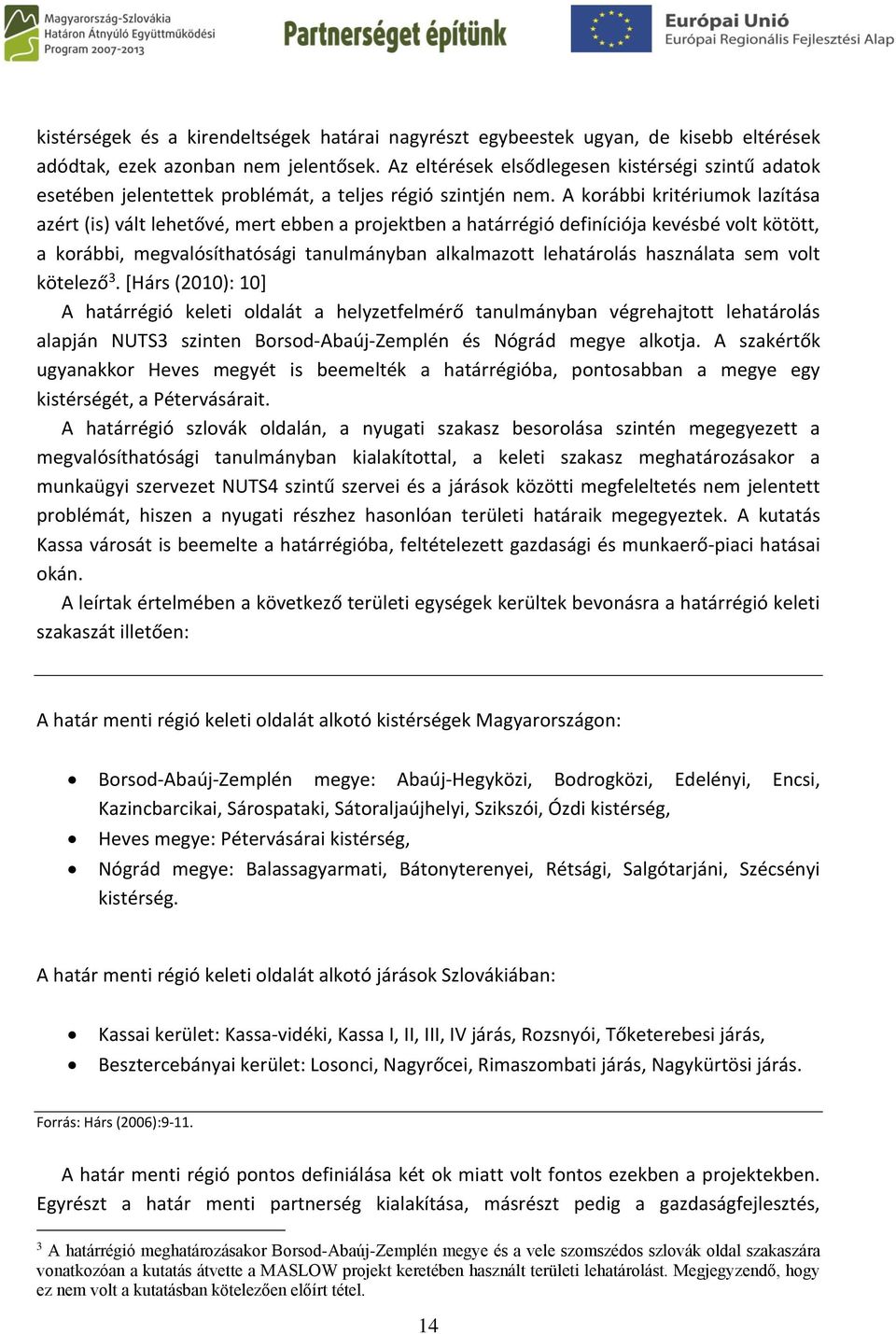 A korábbi kritériumok lazítása azért (is) vált lehetővé, mert ebben a projektben a határrégió definíciója kevésbé volt kötött, a korábbi, megvalósíthatósági tanulmányban alkalmazott lehatárolás