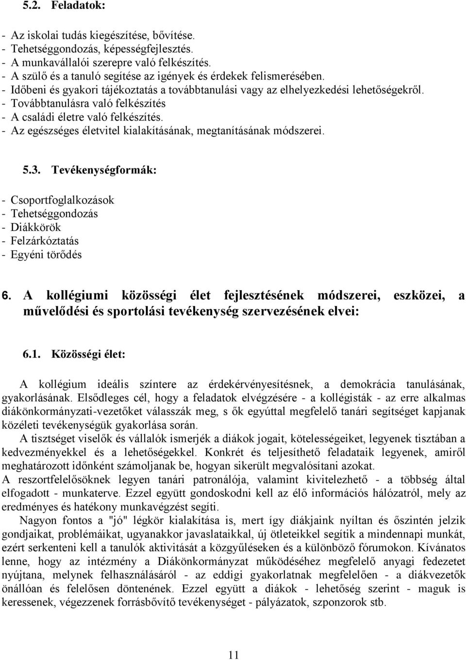 - Továbbtanulásra való felkészítés - A családi életre való felkészítés. - Az egészséges életvitel kialakításának, megtanításának módszerei. 5.3.