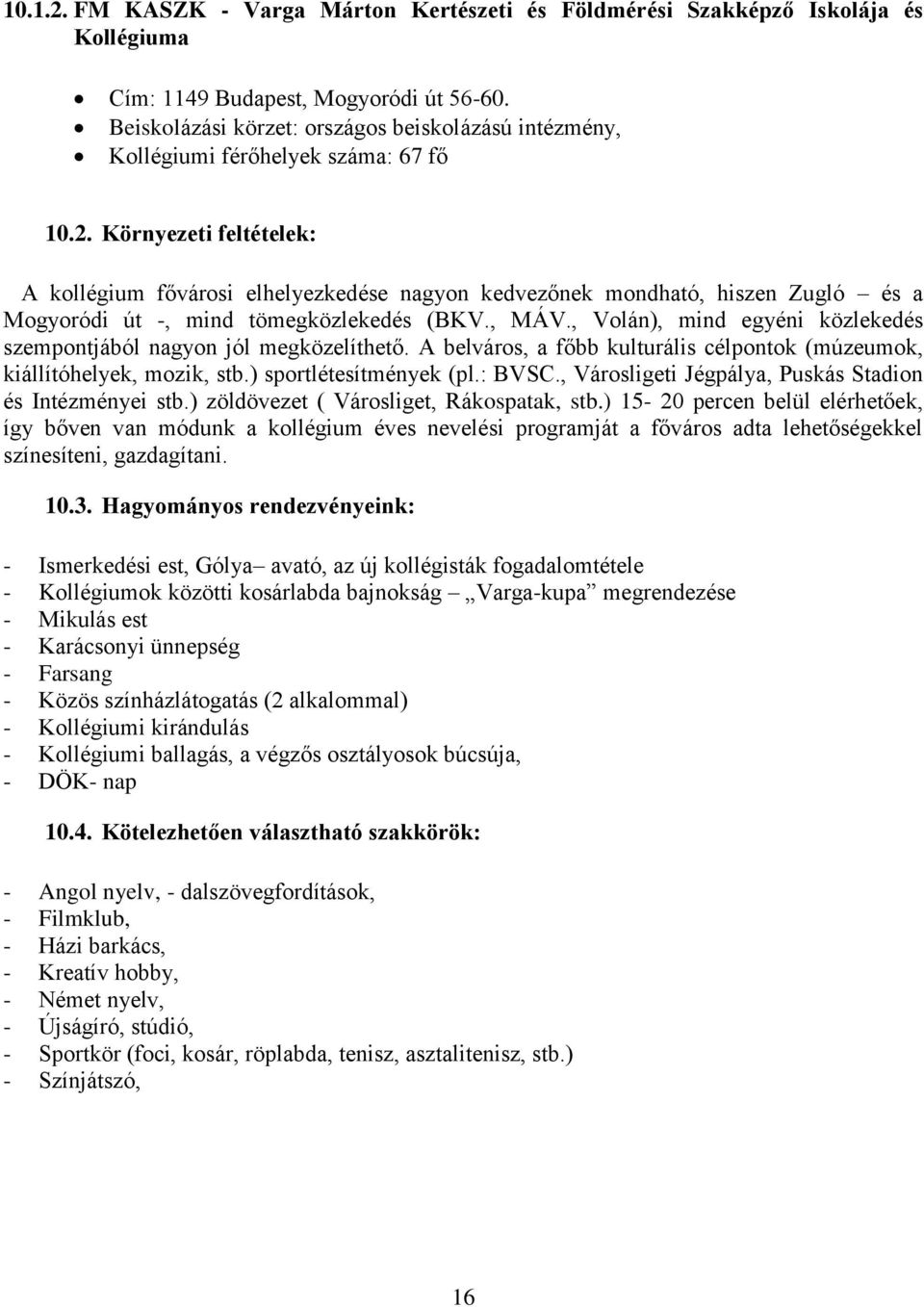 Környezeti feltételek: A kollégium fővárosi elhelyezkedése nagyon kedvezőnek mondható, hiszen Zugló és a Mogyoródi út -, mind tömegközlekedés (BKV., MÁV.