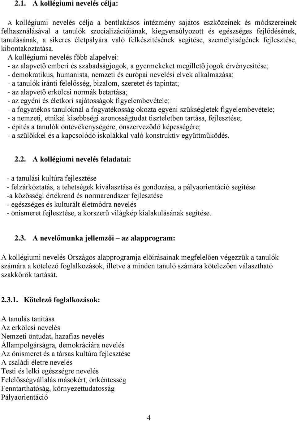 A kollégiumi nevelés főbb alapelvei: - az alapvető emberi és szabadságjogok, a gyermekeket megillető jogok érvényesítése; - demokratikus, humanista, nemzeti és európai nevelési elvek alkalmazása; - a