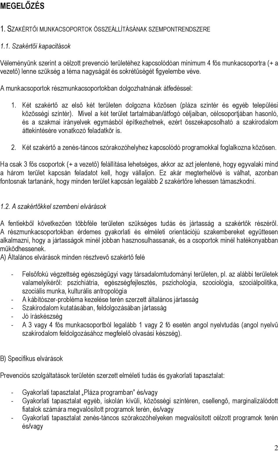 1. Szakértői kapacitások Véleményünk szerint a célzott prevenció területéhez kapcsolódóan minimum 4 fős munkacsoportra (+ a vezető) lenne szükség a téma nagyságát és sokrétűségét figyelembe véve.