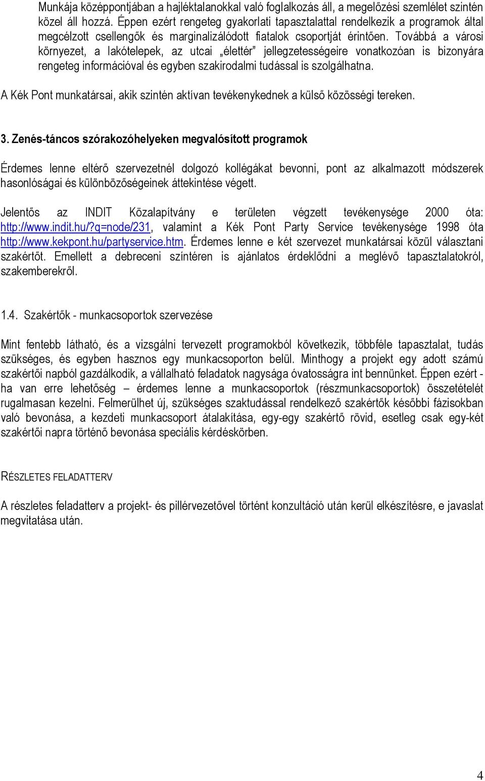 Továbbá a városi környezet, a lakótelepek, az utcai élettér jellegzetességeire vonatkozóan is bizonyára rengeteg információval és egyben szakirodalmi tudással is szolgálhatna.