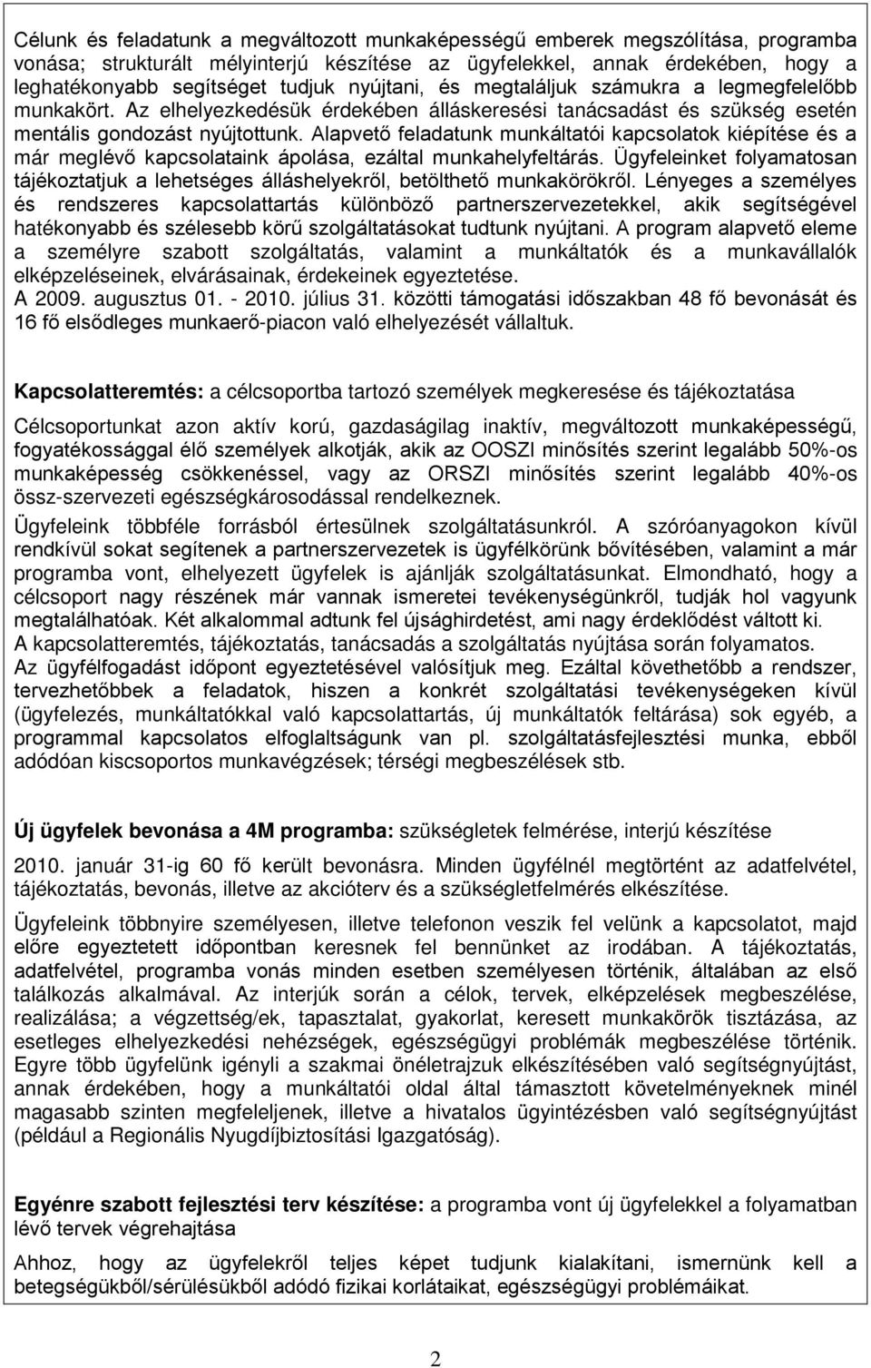 Alapvető feladatunk munkáltatói kapcsolatok kiépítése és a már meglévő kapcsolataink ápolása, ezáltal munkahelyfeltárás.