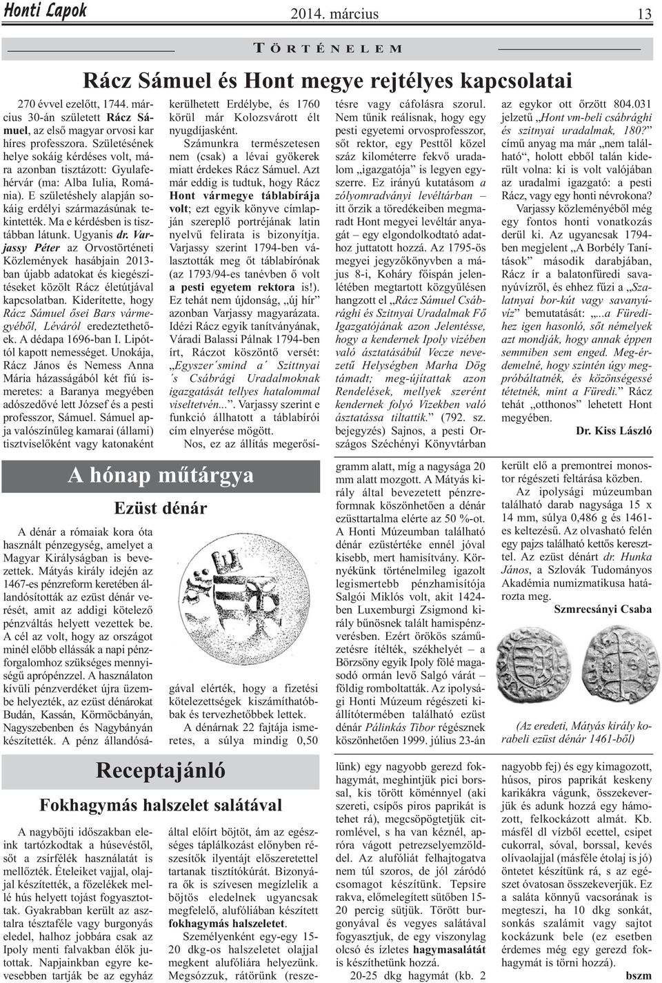 Ma e kérdésben is tisztábban látunk. Ugyanis dr. Varjassy Péter az Orvostörténeti Közlemények hasábjain 2013- ban újabb adatokat és kiegészítéseket közölt Rácz életútjával kapcsolatban.