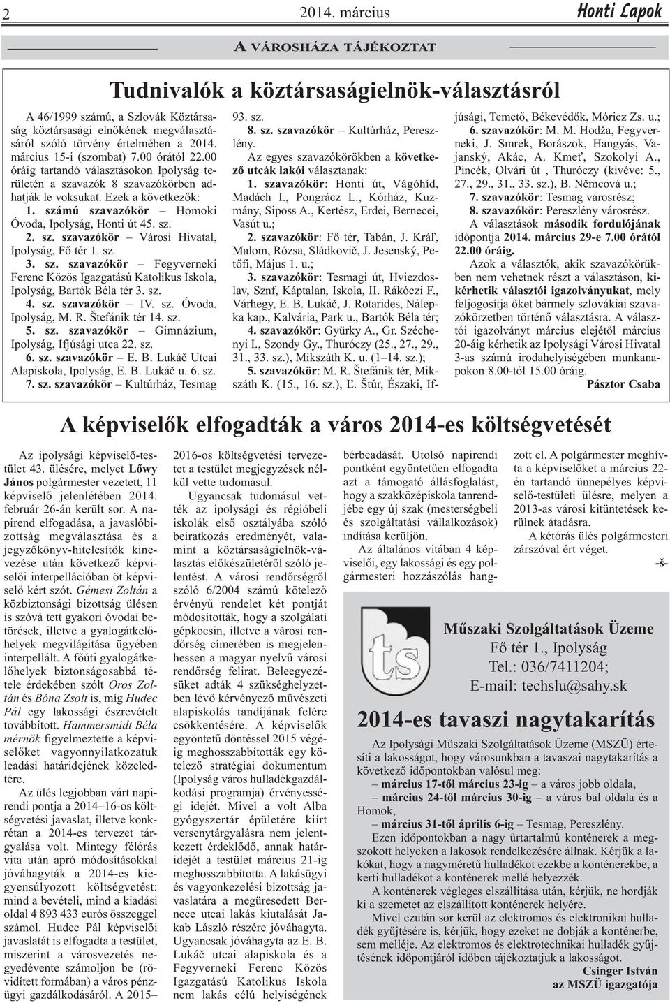 számú szavazókör Homoki Óvoda, Ipolyság, Honti út 45. sz. 2. sz. szavazókör Városi Hivatal, Ipolyság, Fő tér 1. sz. 3. sz. szavazókör Fegyverneki Ferenc Közös Igazgatású Katolikus Iskola, Ipolyság, Bartók Béla tér 3.