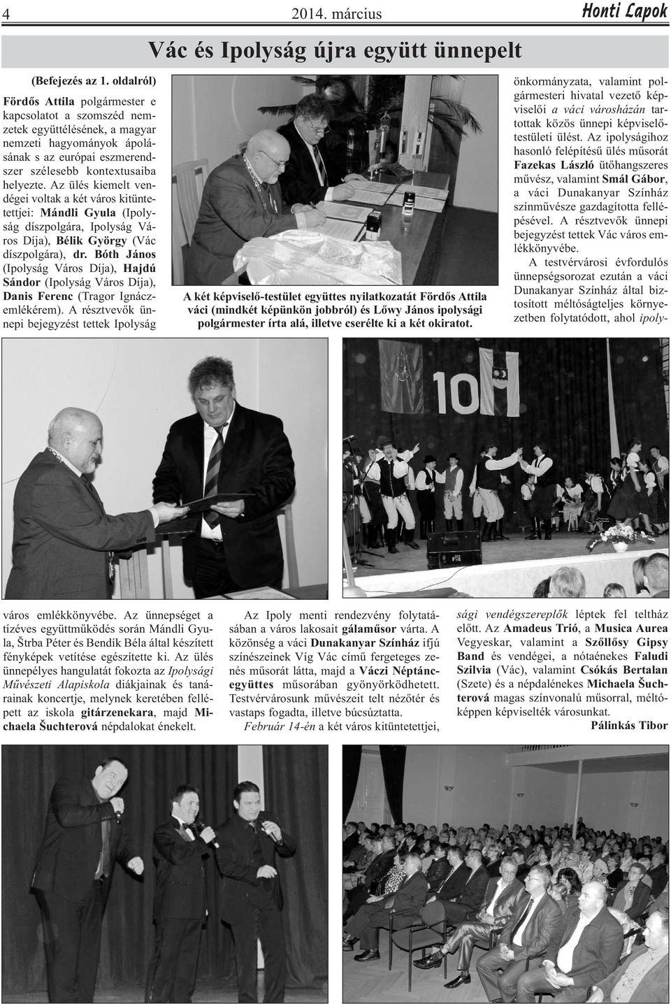 Az ülés kiemelt vendégei voltak a két város kitüntetettjei: Mándli Gyula (Ipolyság díszpolgára, Ipolyság Város Díja), Bélik György (Vác díszpolgára), dr.