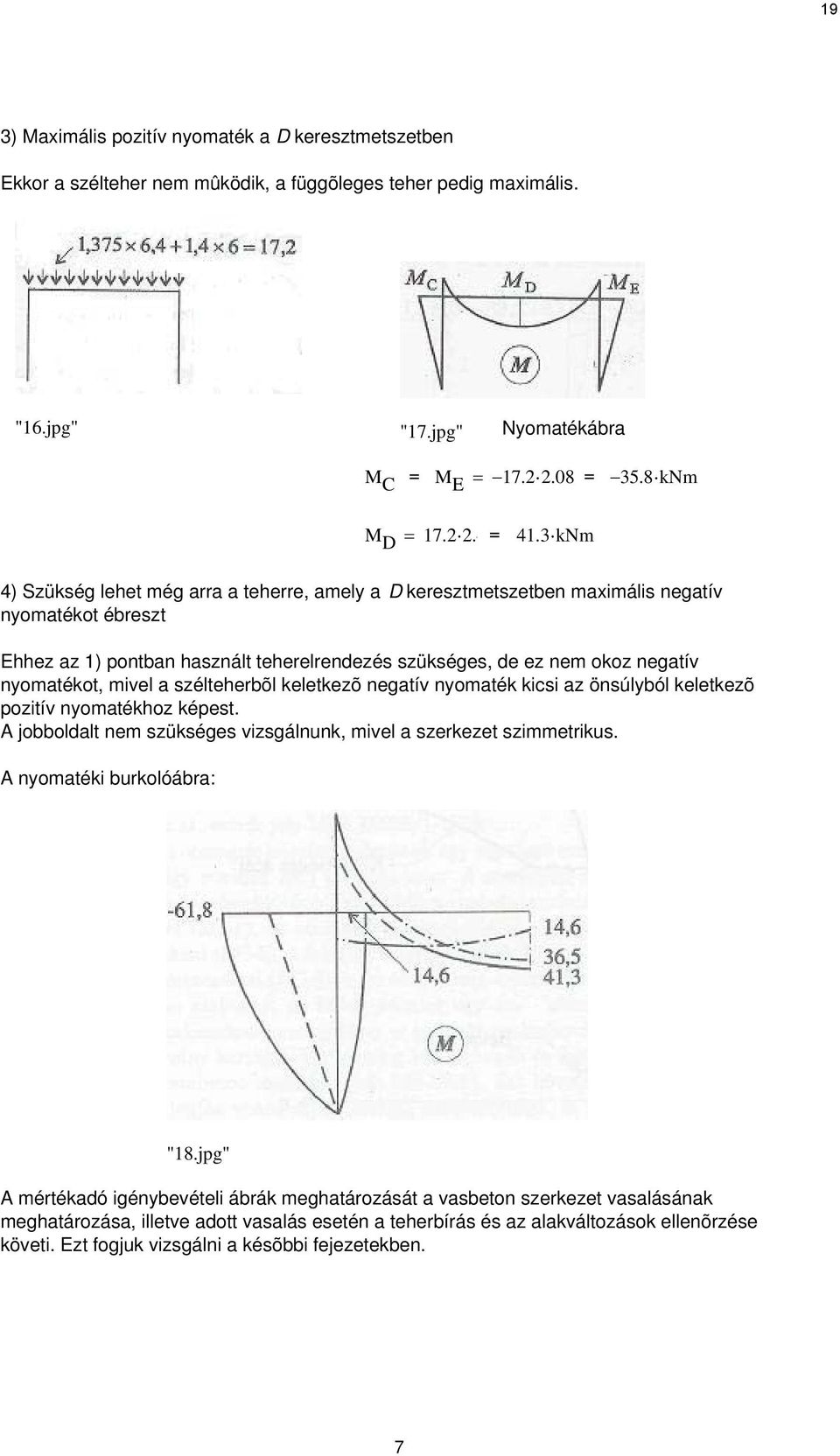 zélteherbõl keletkezõ negatív nyomaték kii az önúlyból keletkezõ pozitív nyomatékhoz képet. A jobboldalt nem zükége vizgálnunk, mivel a zerkezet zimmetriku. A nyomatéki burkolóábra: "18.