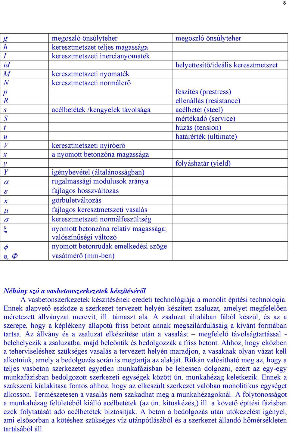 olyáhatár (yield) Y igénybevétel (általánoágban) α rugalmaági moduluok aránya ε ajlago hozváltozá κ görbületváltozá µ ajlago kereztmetzeti vaalá kereztmetzeti normálezültég ξ nyomott betonzóna