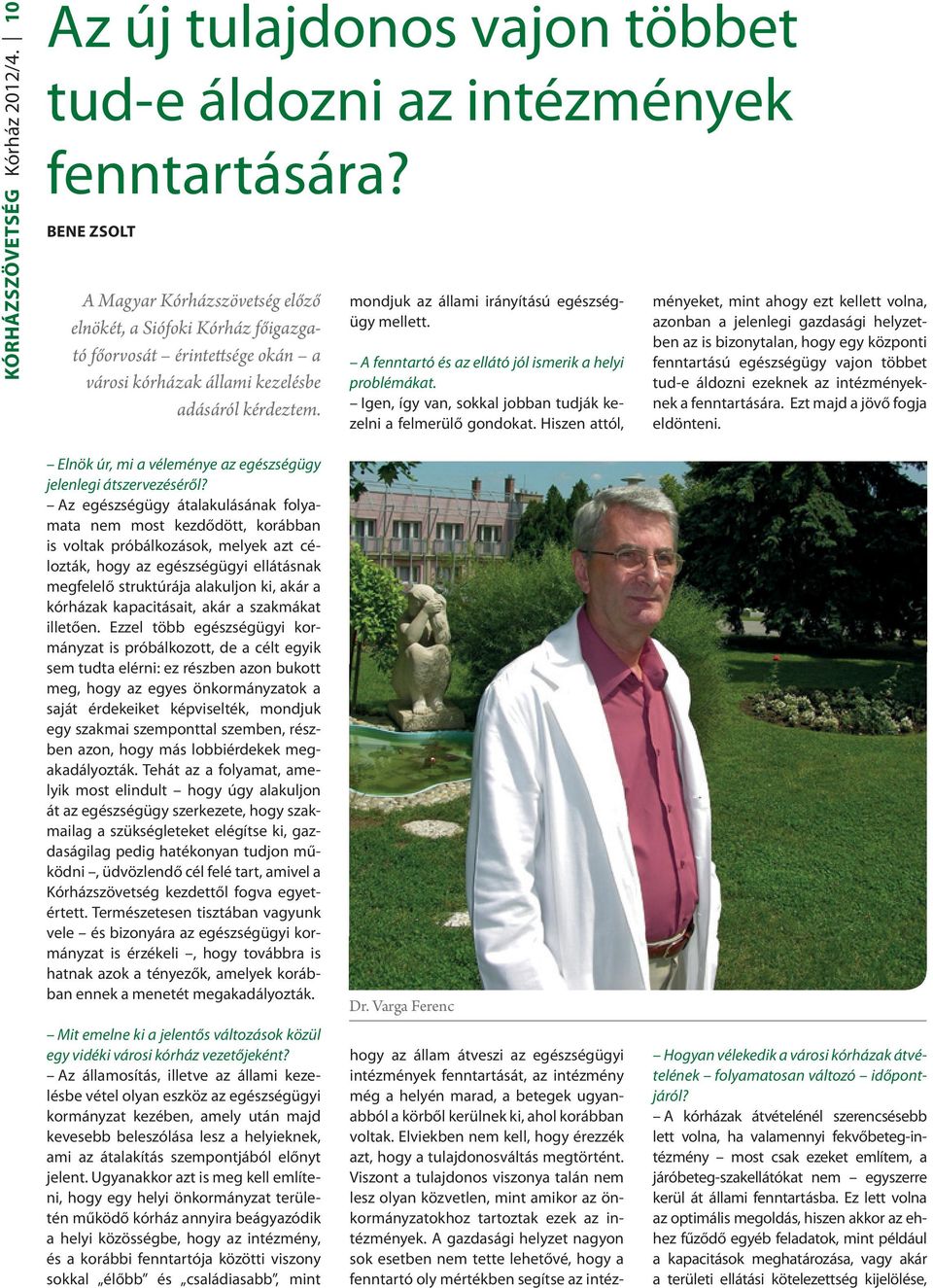 mondjuk az állami irányítású egészségügy mellett. A fenntartó és az ellátó jól ismerik a helyi problémákat. Igen, így van, sokkal jobban tudják kezelni a felmerülő gondokat.