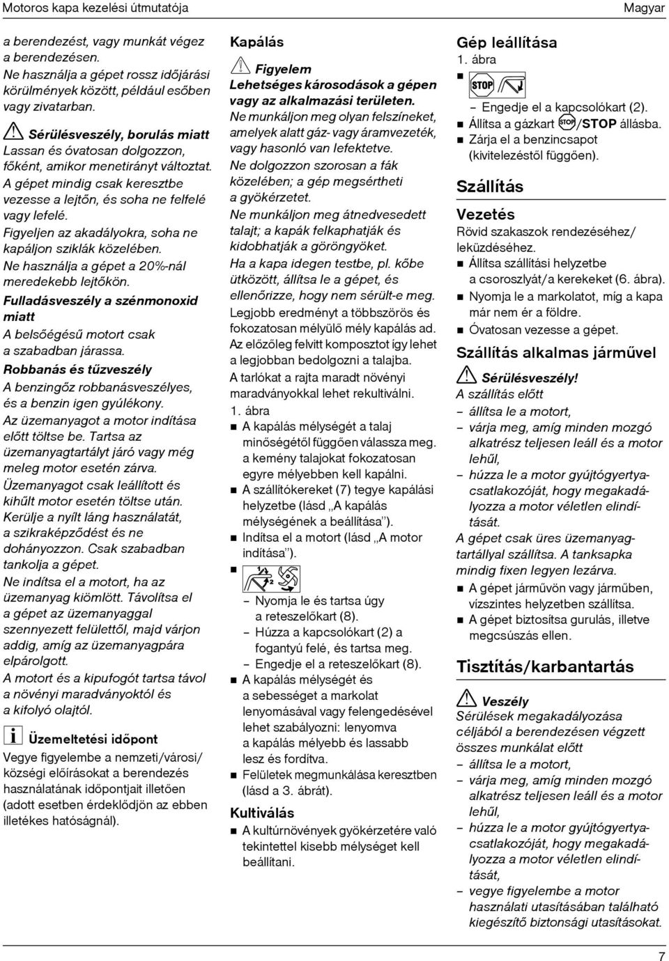 Figyeljen az akadályokra, soha ne kapáljon sziklák közelében. Ne használja a gépet a 20%-nál meredekebb lejtõkön. Fulladásveszély a szénmonoxid miatt A belsõégésû motort csak aszabadban járassa.