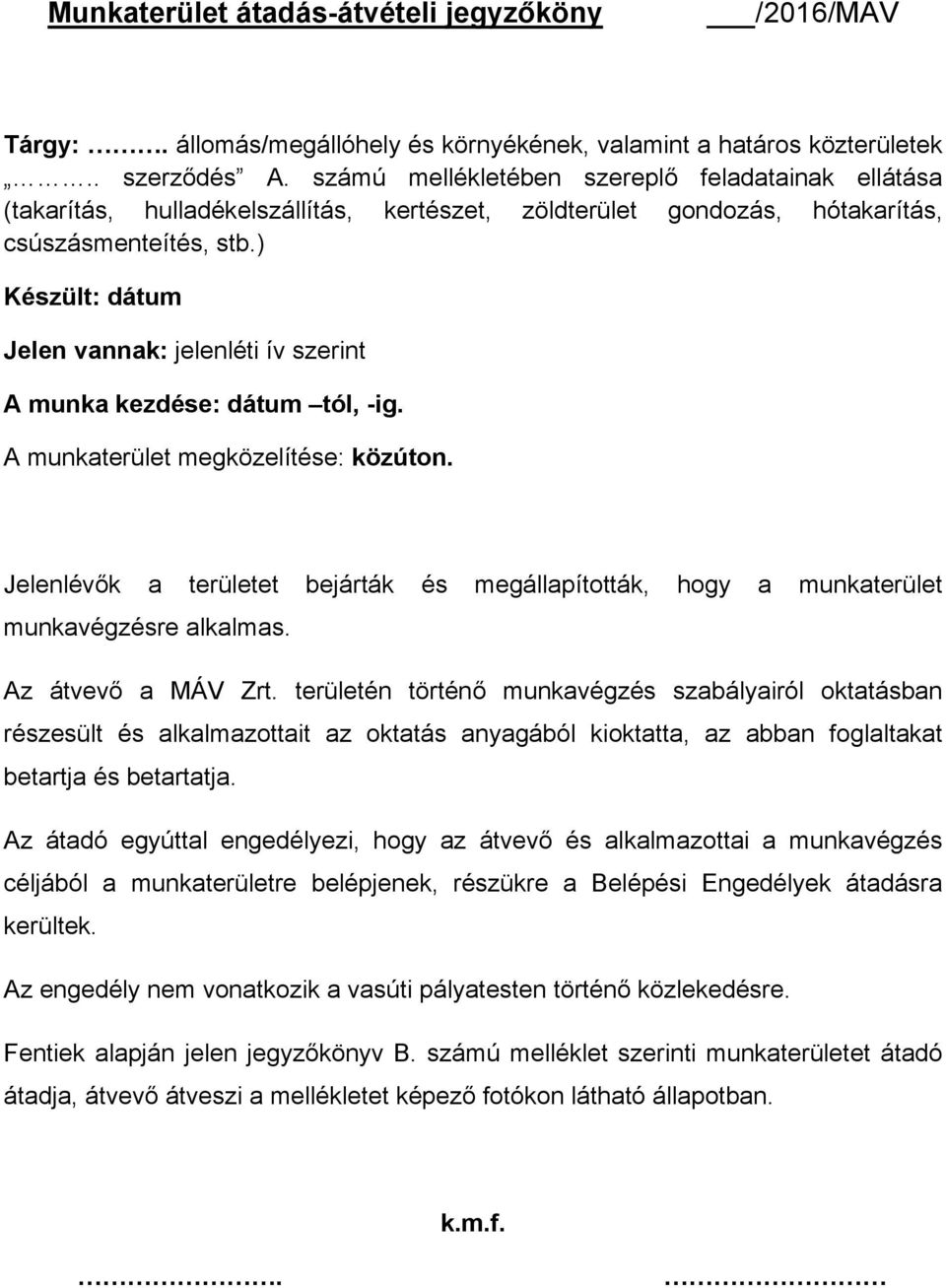 ) Készült: dátum Jelen vannak: jelenléti ív szerint A munka kezdése: dátum tól, -ig. A munkaterület megközelítése: közúton.