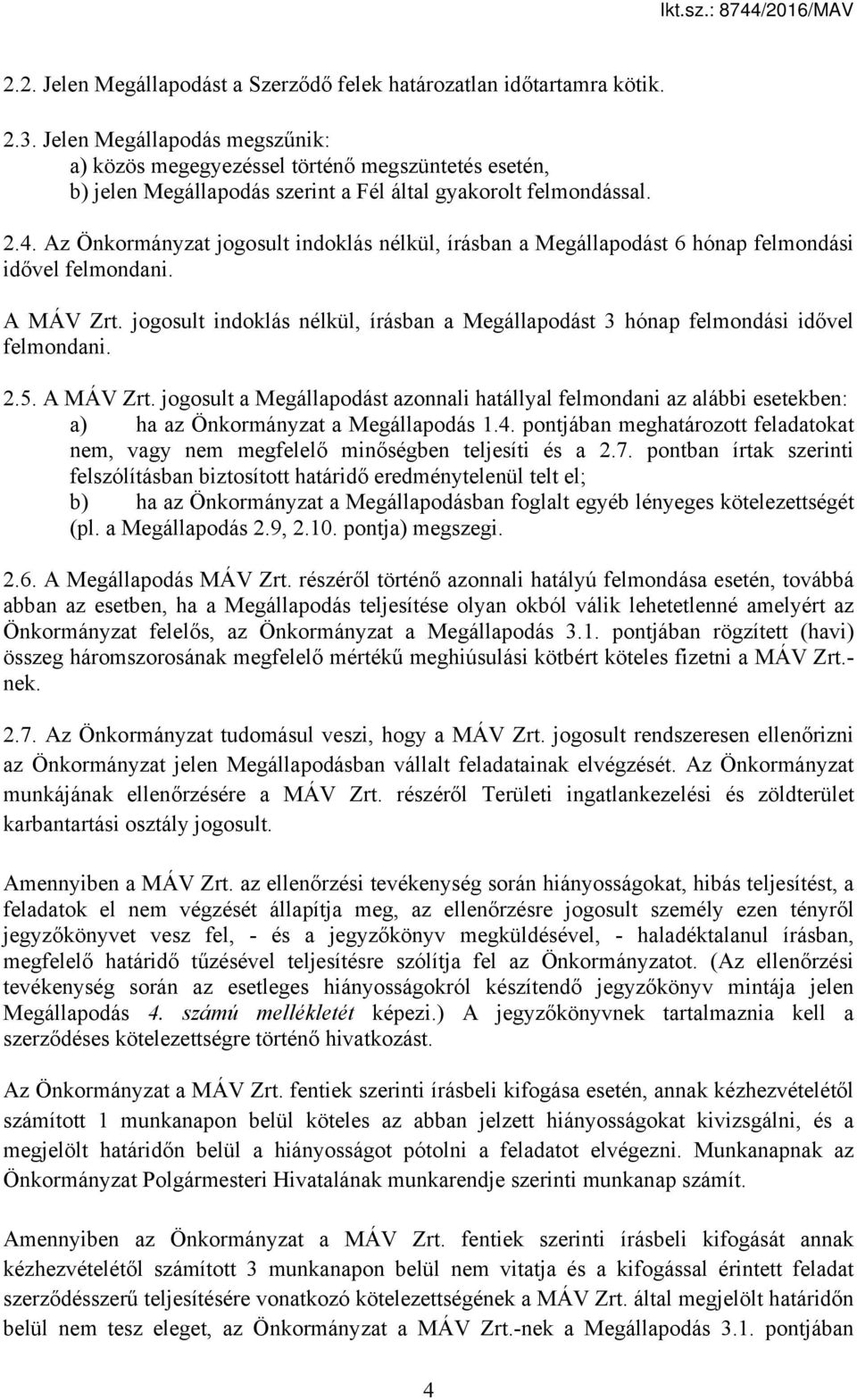 Az Önkormányzat jogosult indoklás nélkül, írásban a Megállapodást 6 hónap felmondási idővel felmondani. A MÁV Zrt.