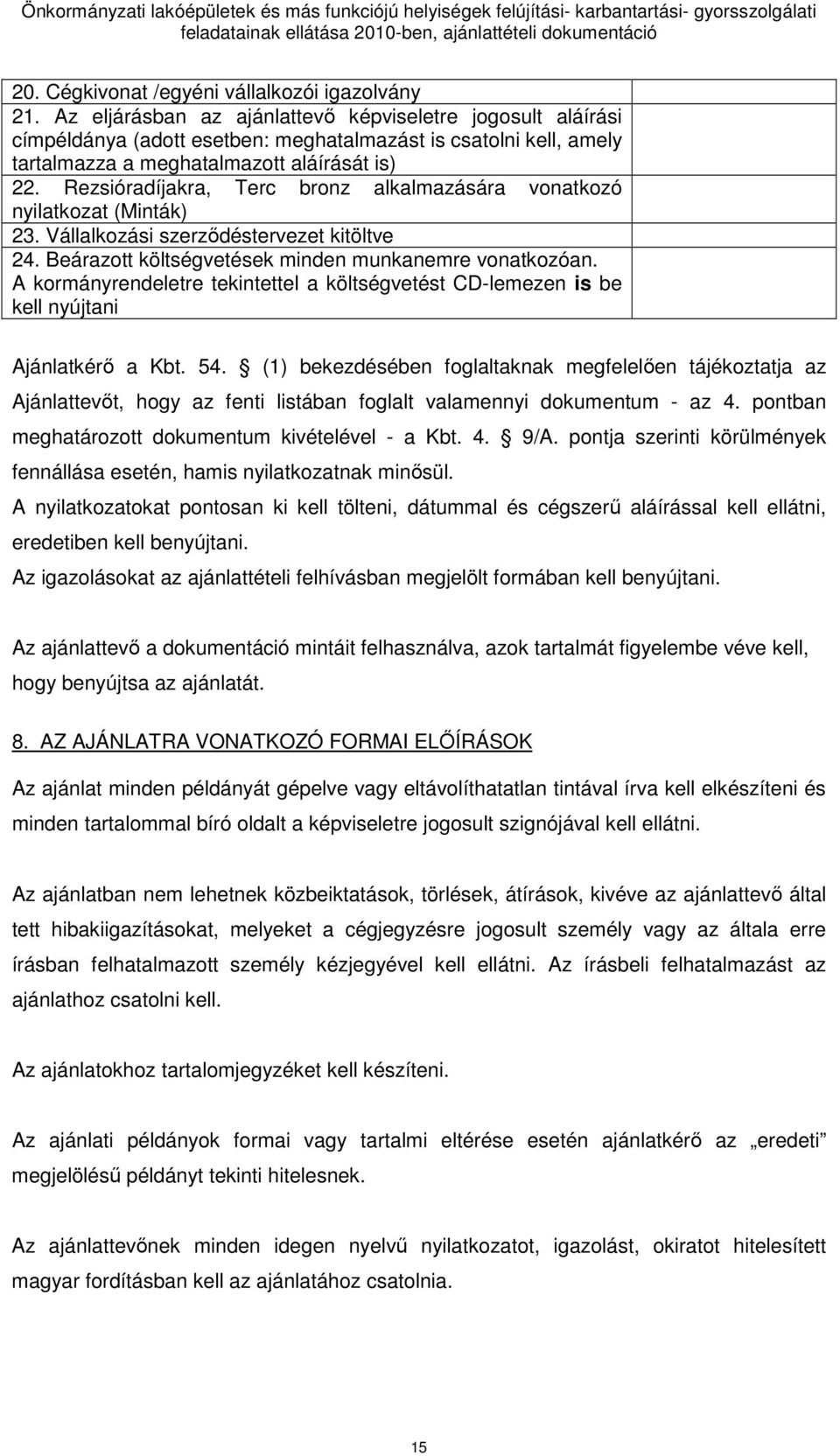 Rezsióradíjakra, Terc bronz alkalmazására vonatkozó nyilatkozat (Minták) 23. Vállalkozási szerzıdéstervezet kitöltve 24. Beárazott költségvetések minden munkanemre vonatkozóan.