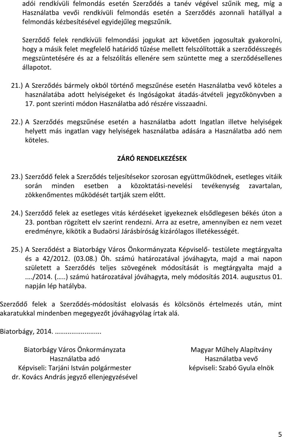 Szerződő felek rendkívüli felmondási jogukat azt követően jogosultak gyakorolni, hogy a másik felet megfelelő határidő tűzése mellett felszólították a szerződésszegés megszüntetésére és az a