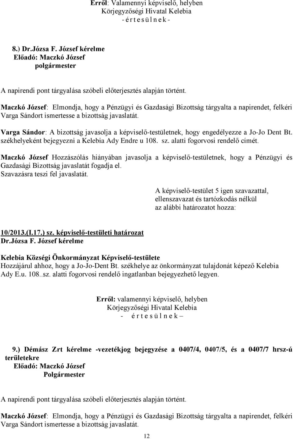 Maczkó József Hozzászólás hiányában javasolja a képviselő-testületnek, hogy a Pénzügyi és Gazdasági Bizottság javaslatát fogadja el. 10/2013.(I.17.) sz. képviselő-testületi határozat Dr.Józsa F.