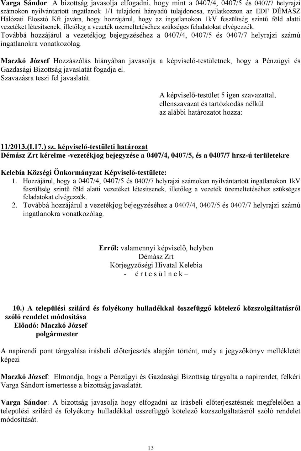 Továbbá hozzájárul a vezetékjog bejegyzéséhez a 0407/4, 0407/5 és 0407/7 helyrajzi számú ingatlanokra vonatkozólag.