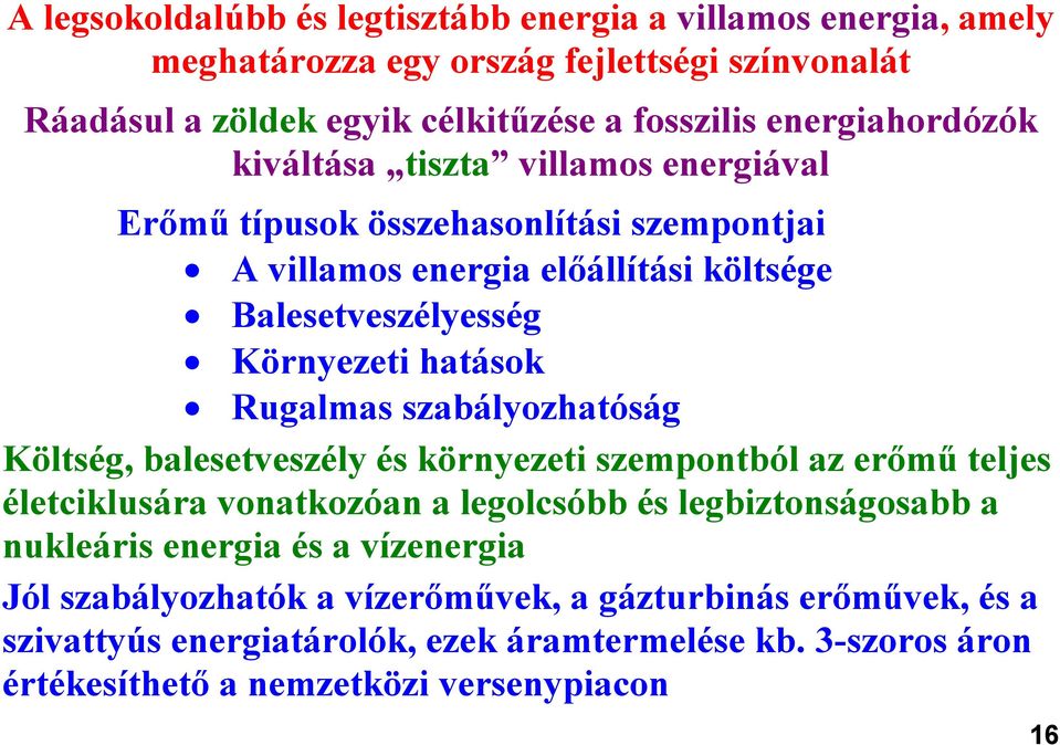 hatások Rugalmas szabályozhatóság Költség, balesetveszély és környezeti szempontból az erőmű teljes életciklusára vonatkozóan a legolcsóbb és legbiztonságosabb a nukleáris