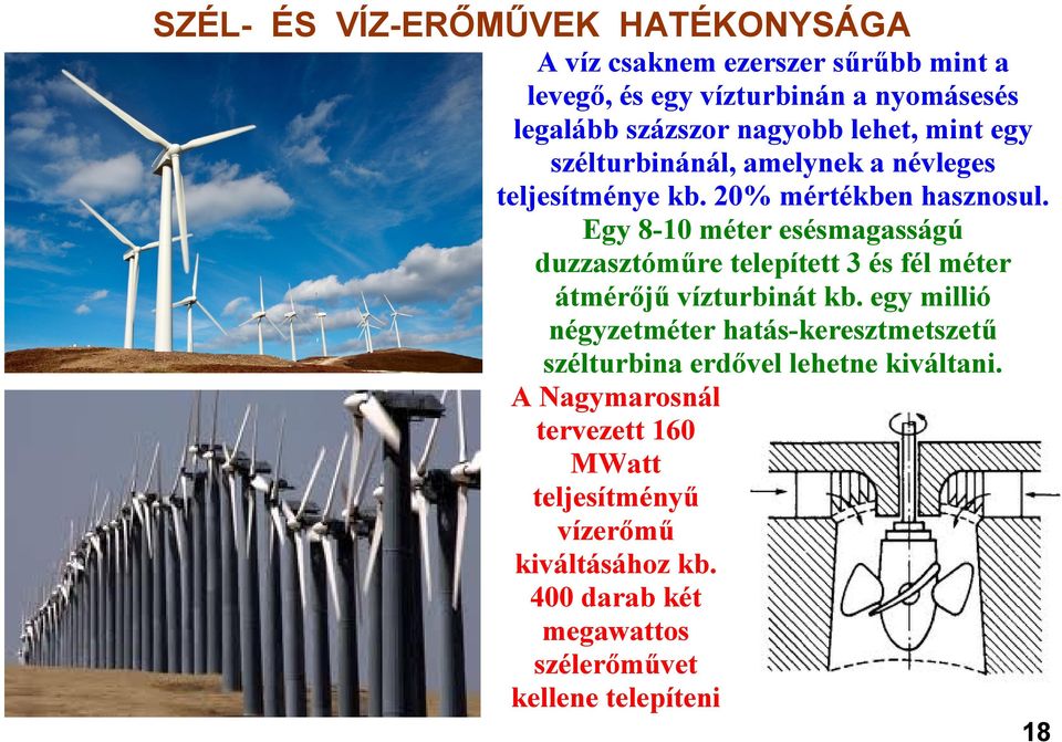 Egy 8-10 méter esésmagasságú duzzasztóműre telepített 3 és fél méter átmérőjű vízturbinát kb.