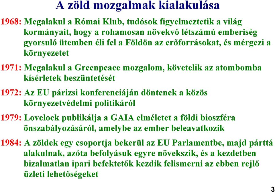 döntenek a közös környezetvédelmi politikáról 1979: Lovelock publikálja a GAIA elméletet a földi bioszféra önszabályozásáról, amelybe az ember beleavatkozik 1984: A zöldek egy