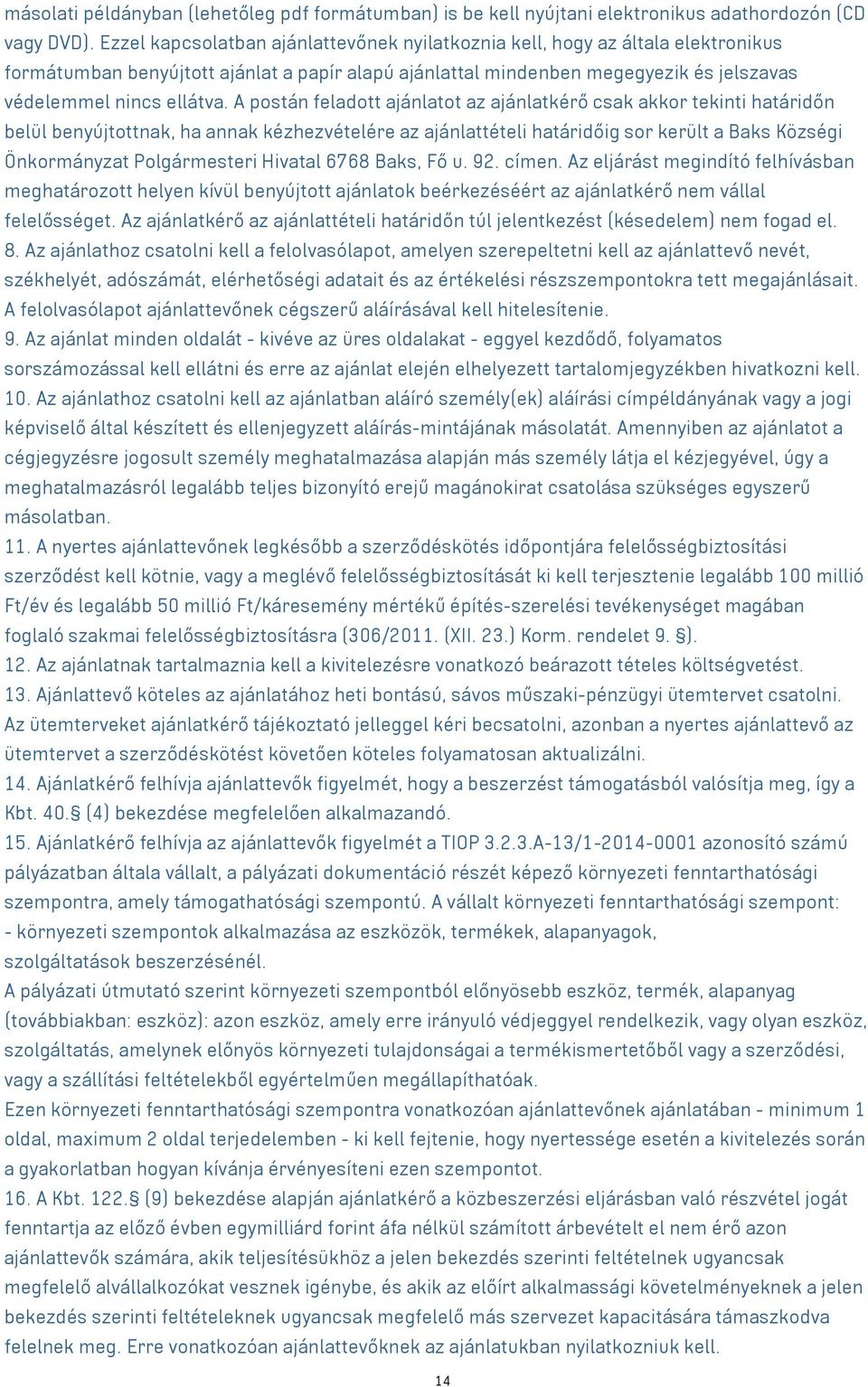 A postán feladott ajánlatot az ajánlatkérő csak akkor tekinti határidőn belül benyújtottnak, ha annak kézhezvételére az ajánlattételi határidőig sor került a Baks Községi Önkormányzat Polgármesteri