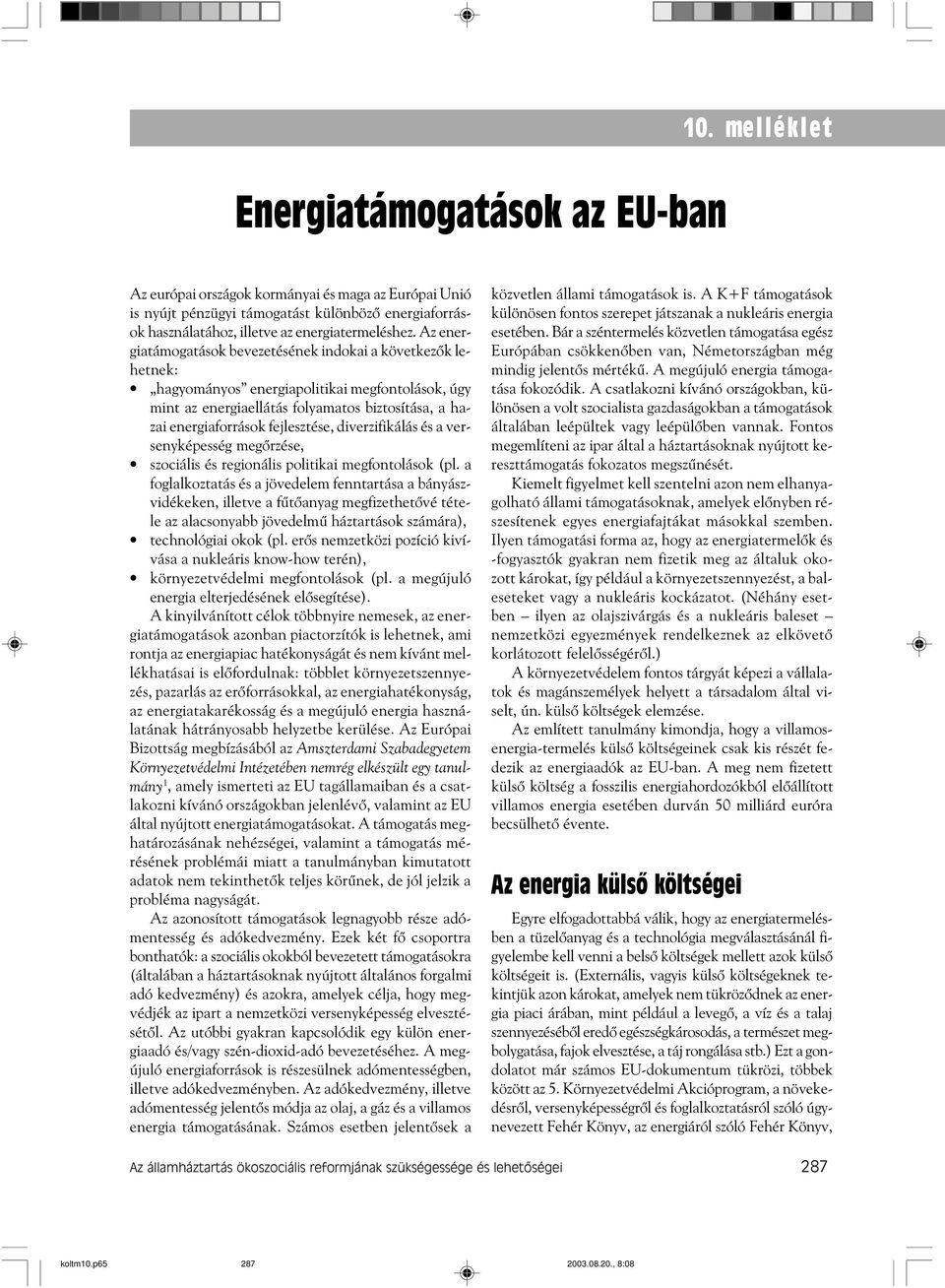 Az energiatámogatások bevezetésének indokai a következõk lehetnek: hagyományos energiapolitikai megfontolások, úgy mint az energiaellátás folyamatos biztosítása, a hazai energiaforrások fejlesztése,