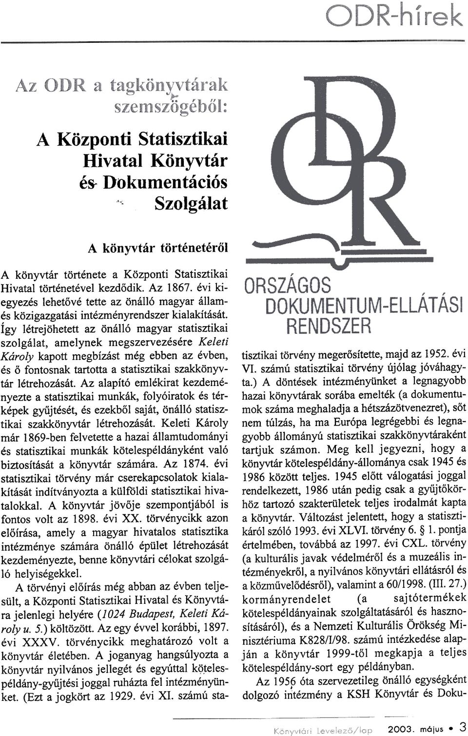 Így létrejöhetett az önálló magyar statisztikai szolgálat, amelynek megszervezésére Keleti Károly kapott megbízást még ebben az évben, és õ fontosnak tartotta a statisztikai szakkönyvtár létrehozását.