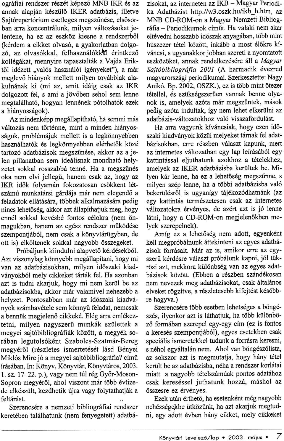 igényeket"), a már meglevõ hiányok mellett milyen továbbiak alakulnának ki (mi az, amit idáig csak az IKR dolgozott fel, s ami a jövõben sehol sem lenne megtalálható, hogyan lennének pótolhatók ezek