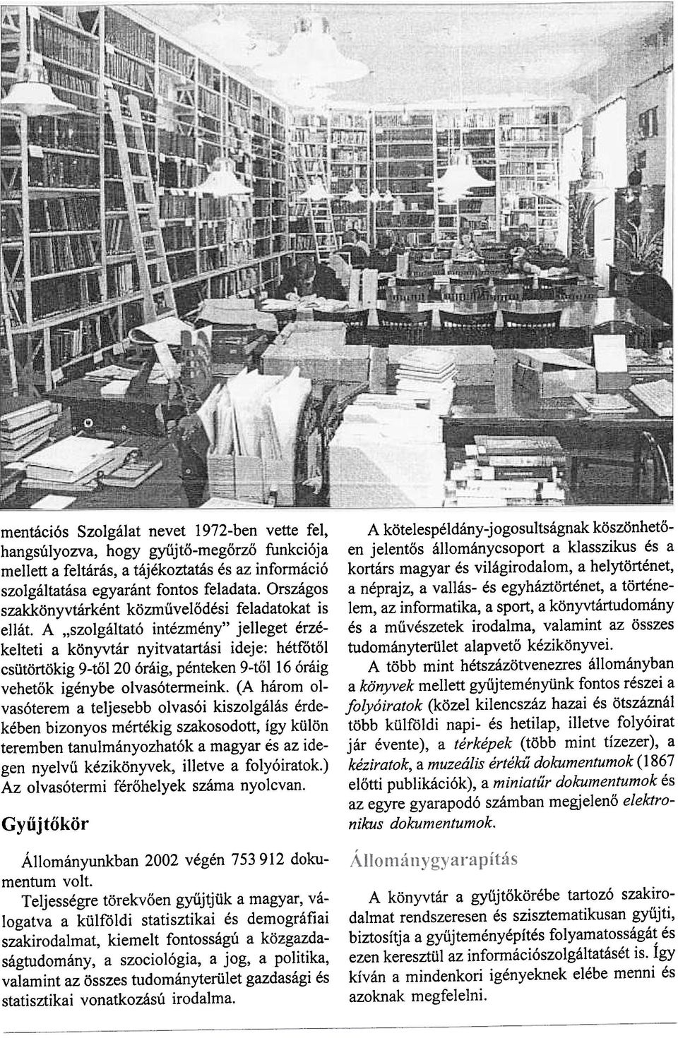 A "szolgáltató intézmény" jelleget érzékelteti a könyvtár nyitvatartási ideje: hétfõtõl csütörtökig 9-tõl 20 óráig, pénteken 9-tõl 16 óráig vehetõk igénybe olvasótermeink.