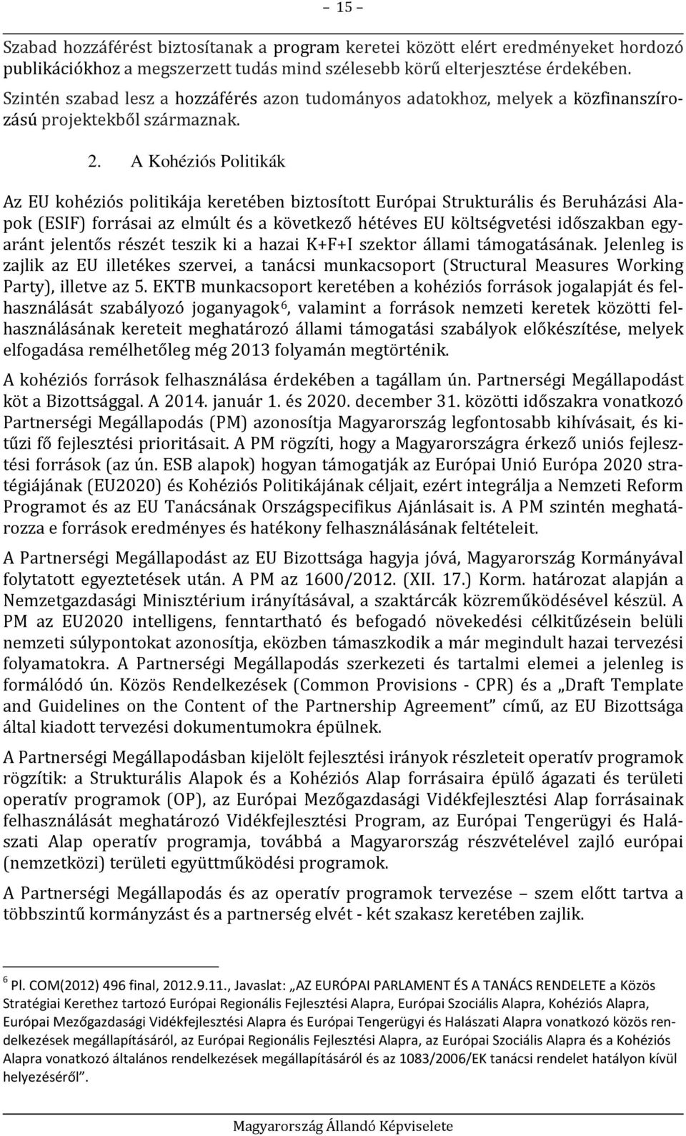 A Kohéziós Politikák Az EU kohéziós politikája keretében biztosított Európai Strukturális és Beruházási Alapok (ESIF) forrásai az elmúlt és a következő hétéves EU költségvetési időszakban egyaránt