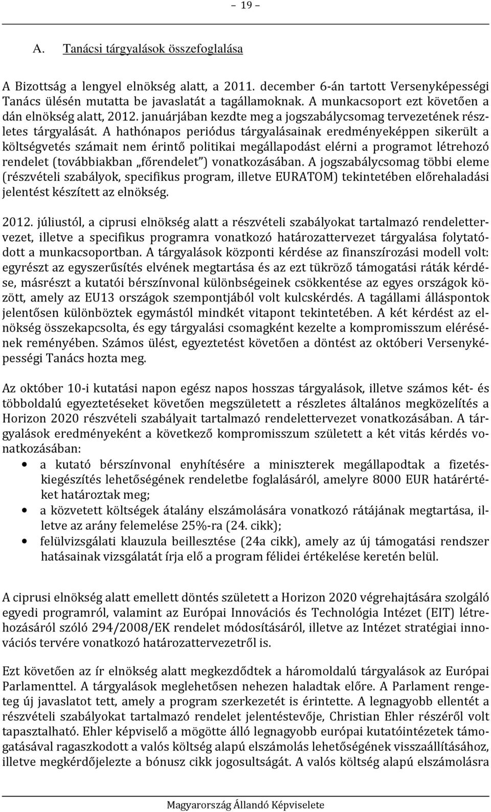 A hathónapos periódus tárgyalásainak eredményeképpen sikerült a költségvetés számait nem érintő politikai megállapodást elérni a programot létrehozó rendelet (továbbiakban főrendelet ) vonatkozásában.