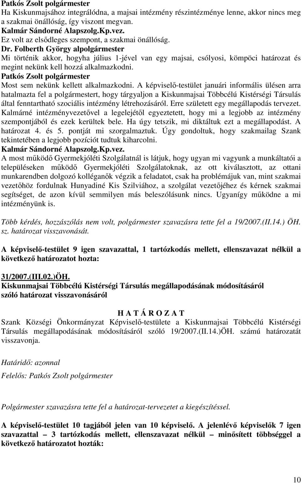 Folberth György alpolgármester Mi történik akkor, hogyha július 1-jével van egy majsai, csólyosi, kömpöci határozat és megint nekünk kell hozzá alkalmazkodni. Most sem nekünk kellett alkalmazkodni.