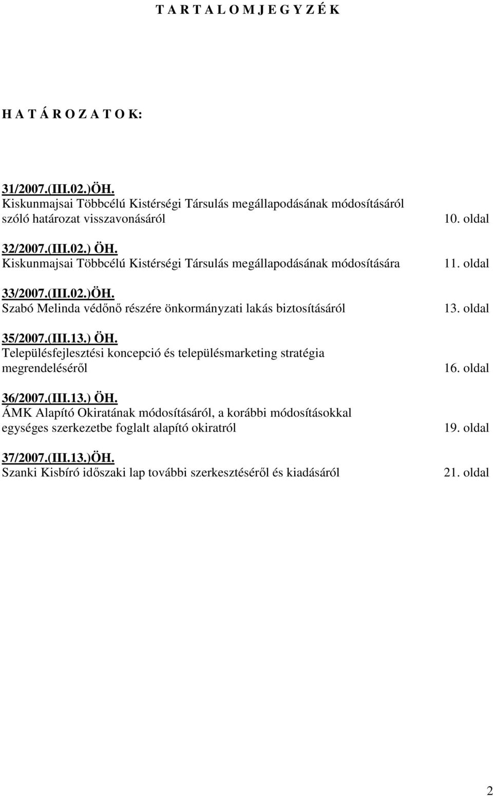 Kiskunmajsai Többcélú Kistérségi Társulás megállapodásának módosítására 33/2007.(III.02.)ÖH. Szabó Melinda védını részére önkormányzati lakás biztosításáról 35/2007.(III.13.) ÖH.