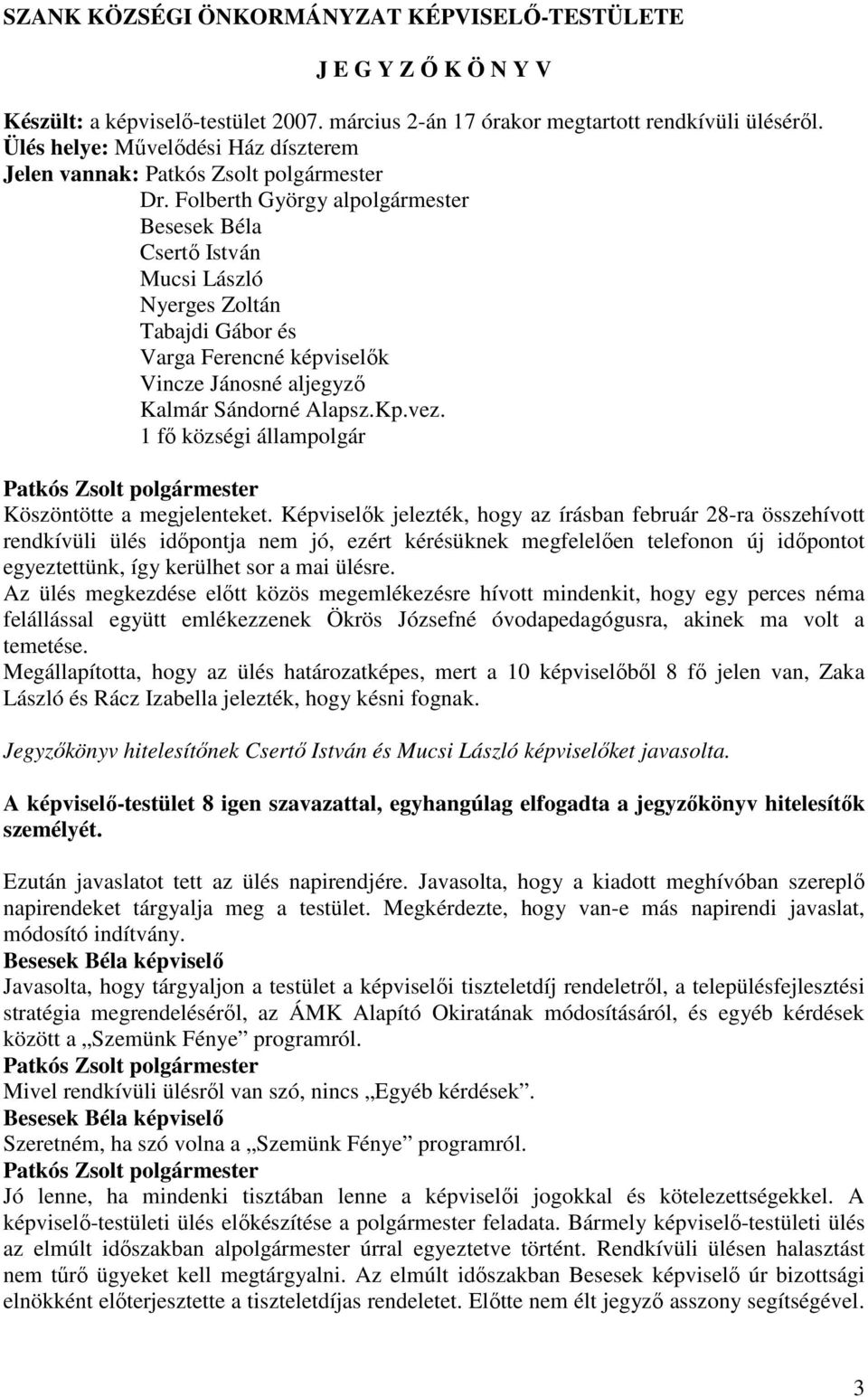 Folberth György alpolgármester Besesek Béla Csertı István Mucsi László Nyerges Zoltán Tabajdi Gábor és Varga Ferencné képviselık Vincze Jánosné aljegyzı Kalmár Sándorné Alapsz.Kp.vez.