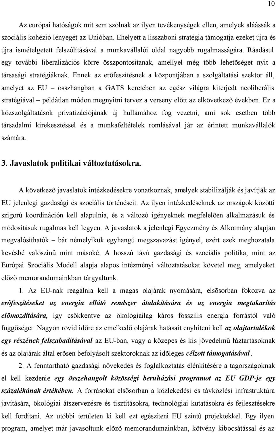 Ráadásul egy további liberalizációs körre összpontosítanak, amellyel még több lehetõséget nyit a társasági stratégiáknak.