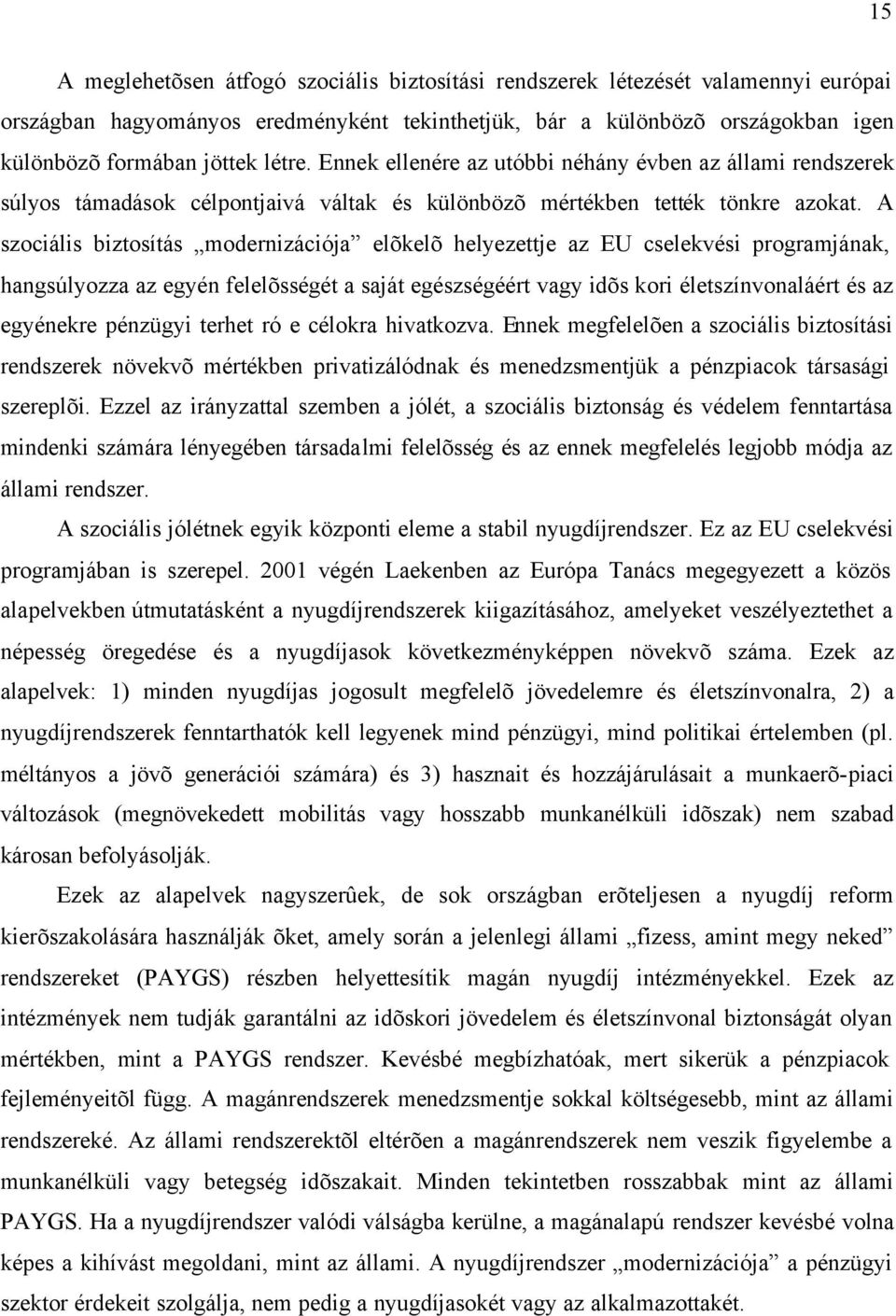 A szociális biztosítás modernizációja elõkelõ helyezettje az EU cselekvési programjának, hangsúlyozza az egyén felelõsségét a saját egészségéért vagy idõs kori életszínvonaláért és az egyénekre