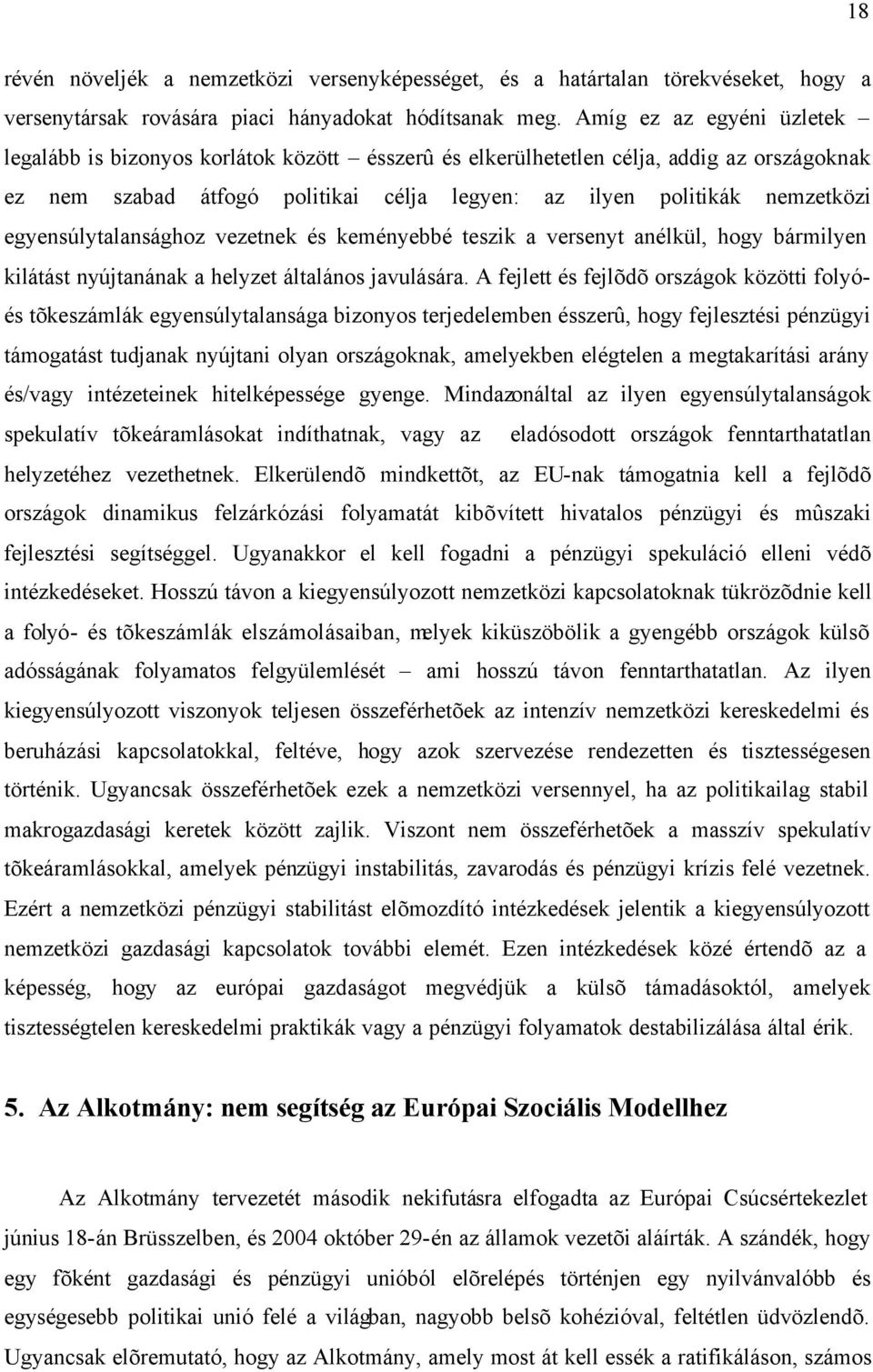 egyensúlytalansághoz vezetnek és keményebbé teszik a versenyt anélkül, hogy bármilyen kilátást nyújtanának a helyzet általános javulására.