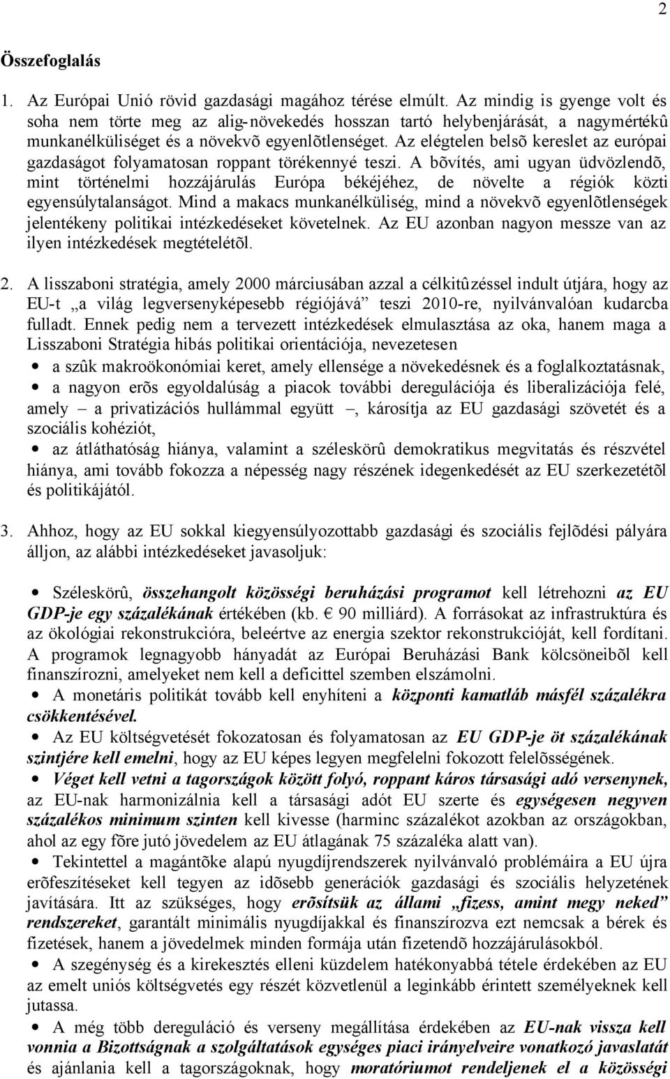 Az elégtelen belsõ kereslet az európai gazdaságot folyamatosan roppant törékennyé teszi.