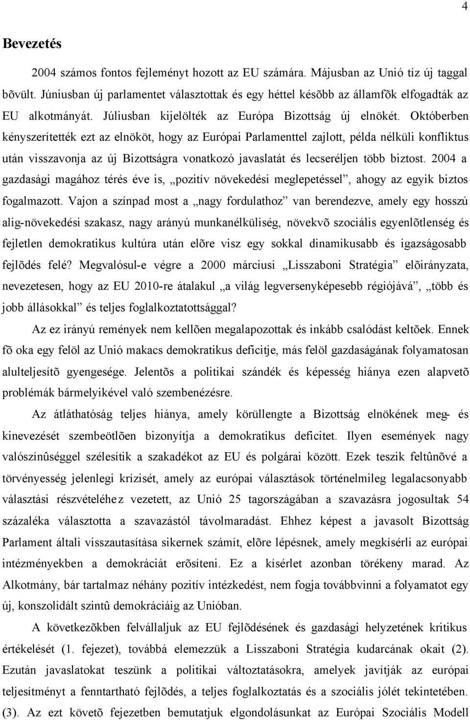 Októberben kényszerítették ezt az elnököt, hogy az Európai Parlamenttel zajlott, példa nélküli konfliktus után visszavonja az új Bizottságra vonatkozó javaslatát és lecseréljen több biztost.