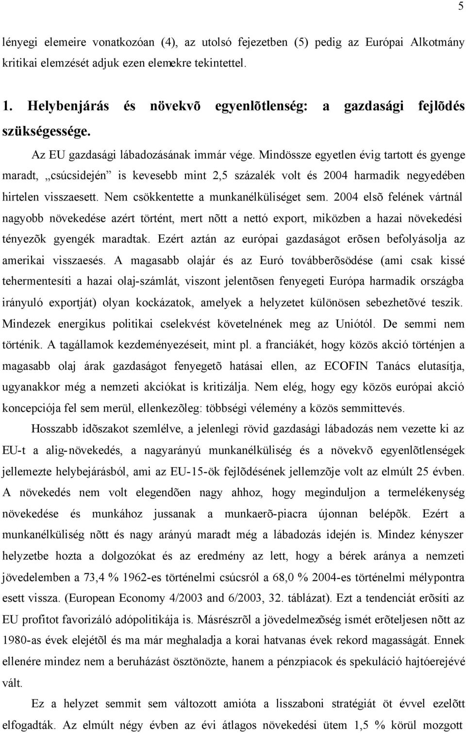 Mindössze egyetlen évig tartott és gyenge maradt, csúcsidején is kevesebb mint 2,5 százalék volt és 2004 harmadik negyedében hirtelen visszaesett. Nem csökkentette a munkanélküliséget sem.