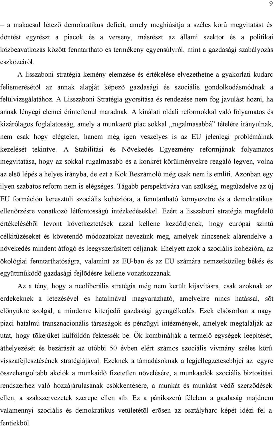 A lisszaboni stratégia kemény elemzése és értékelése elvezethetne a gyakorlati kudarc felismerésétõl az annak alapját képezõ gazdasági és szociális gondolkodásmódnak a felülvizsgálatához.