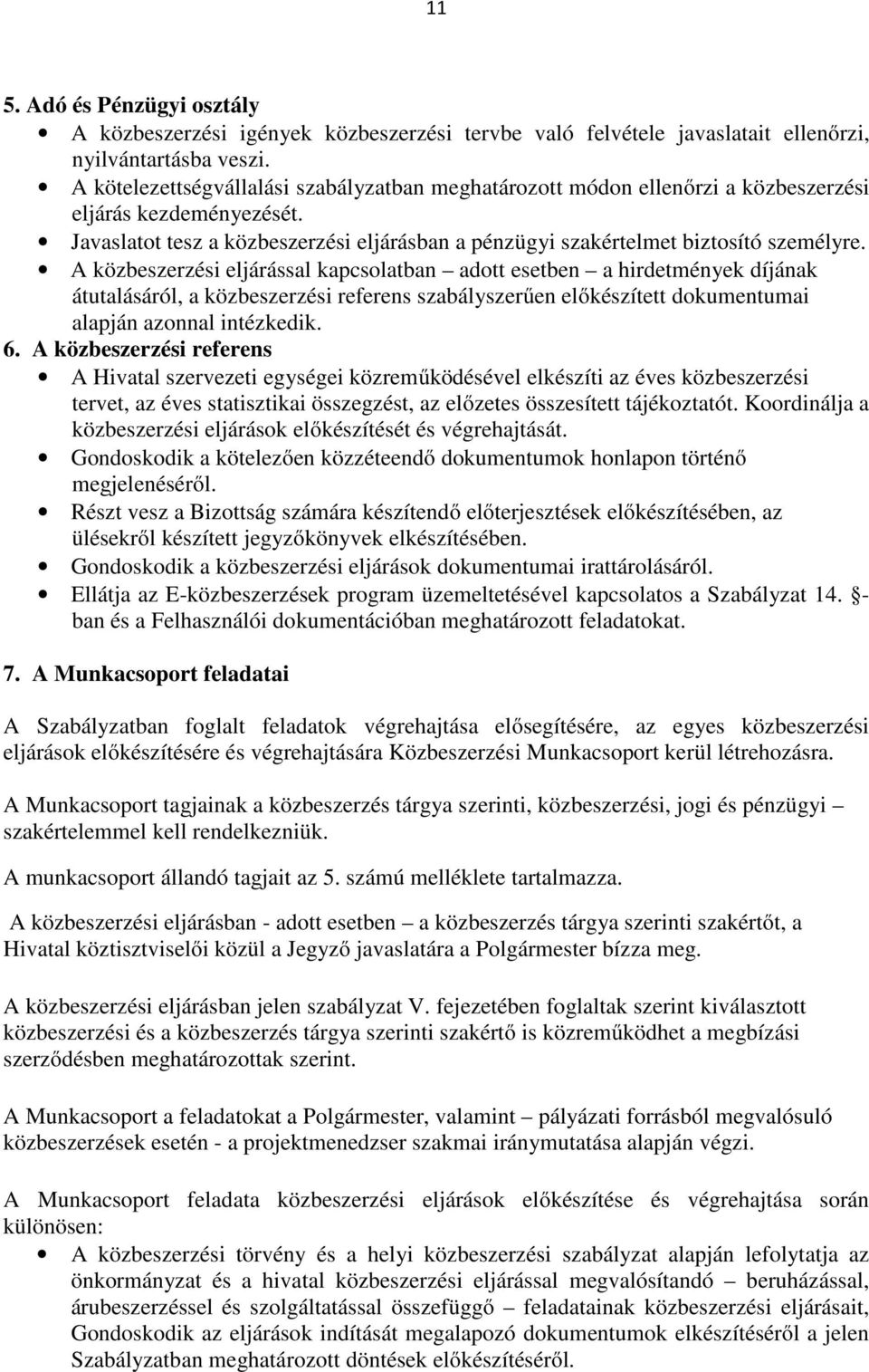 A közbeszerzési eljárással kapcsolatban adott esetben a hirdetmények díjának átutalásáról, a közbeszerzési referens szabályszerűen előkészített dokumentumai alapján azonnal intézkedik. 6.