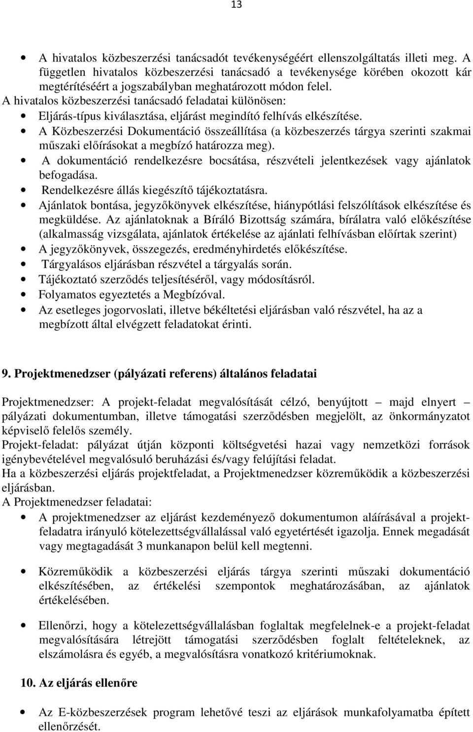 A hivatalos közbeszerzési tanácsadó feladatai különösen: Eljárás-típus kiválasztása, eljárást megindító felhívás elkészítése.