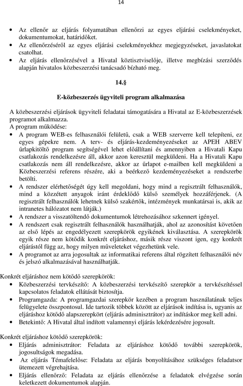 Az eljárás ellenőrzésével a Hivatal köztisztviselője, illetve megbízási szerződés alapján hivatalos közbeszerzési tanácsadó bízható meg. 14.