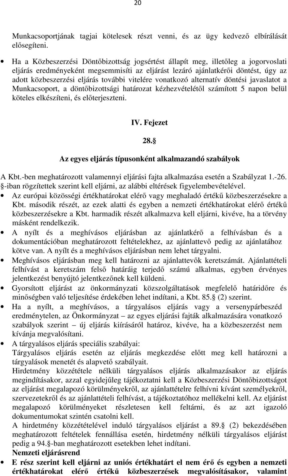 további vitelére vonatkozó alternatív döntési javaslatot a Munkacsoport, a döntőbizottsági határozat kézhezvételétől számított 5 napon belül köteles elkészíteni, és előterjeszteni. IV. Fejezet 28.