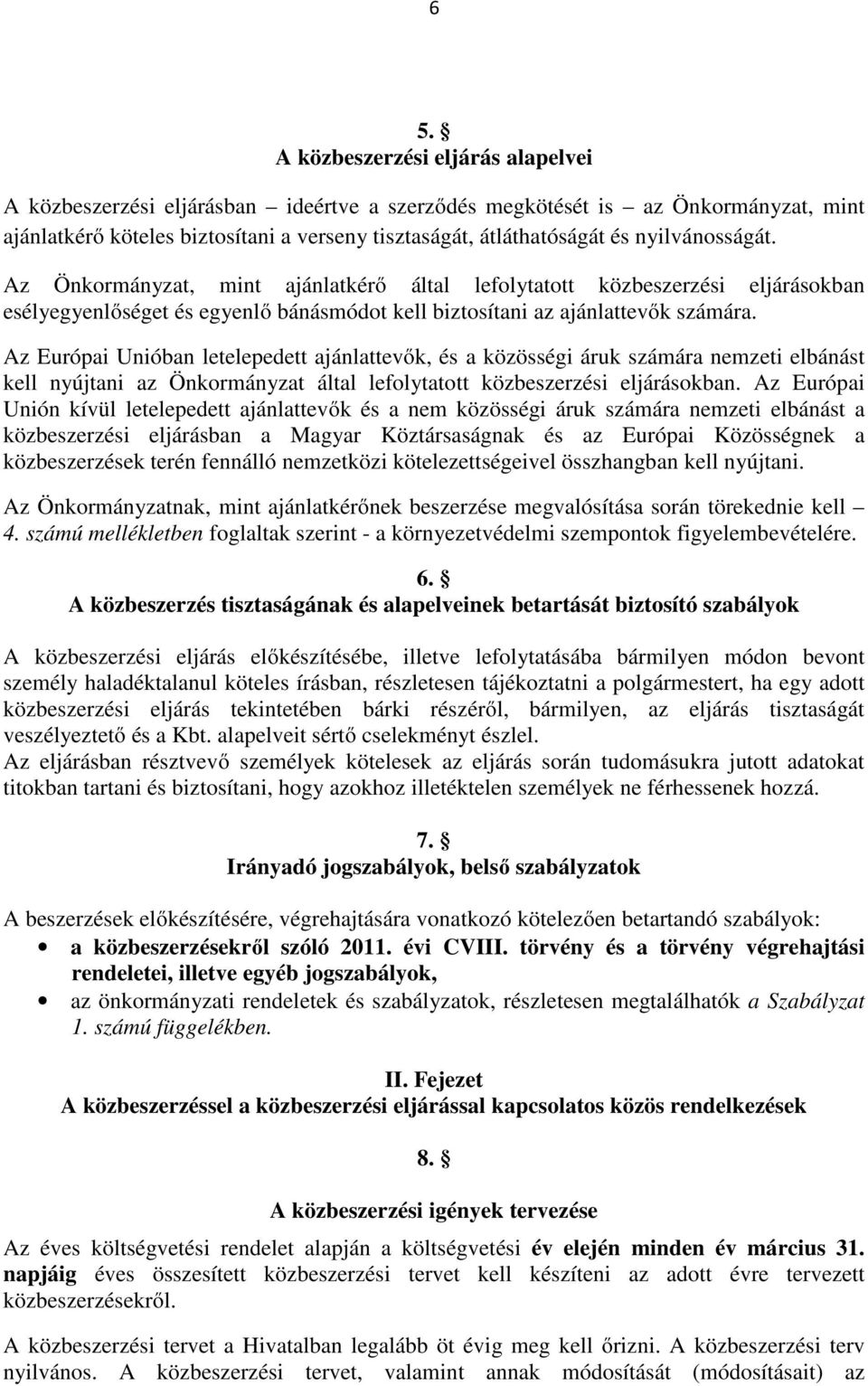 Az Európai Unióban letelepedett ajánlattevők, és a közösségi áruk számára nemzeti elbánást kell nyújtani az Önkormányzat által lefolytatott közbeszerzési eljárásokban.