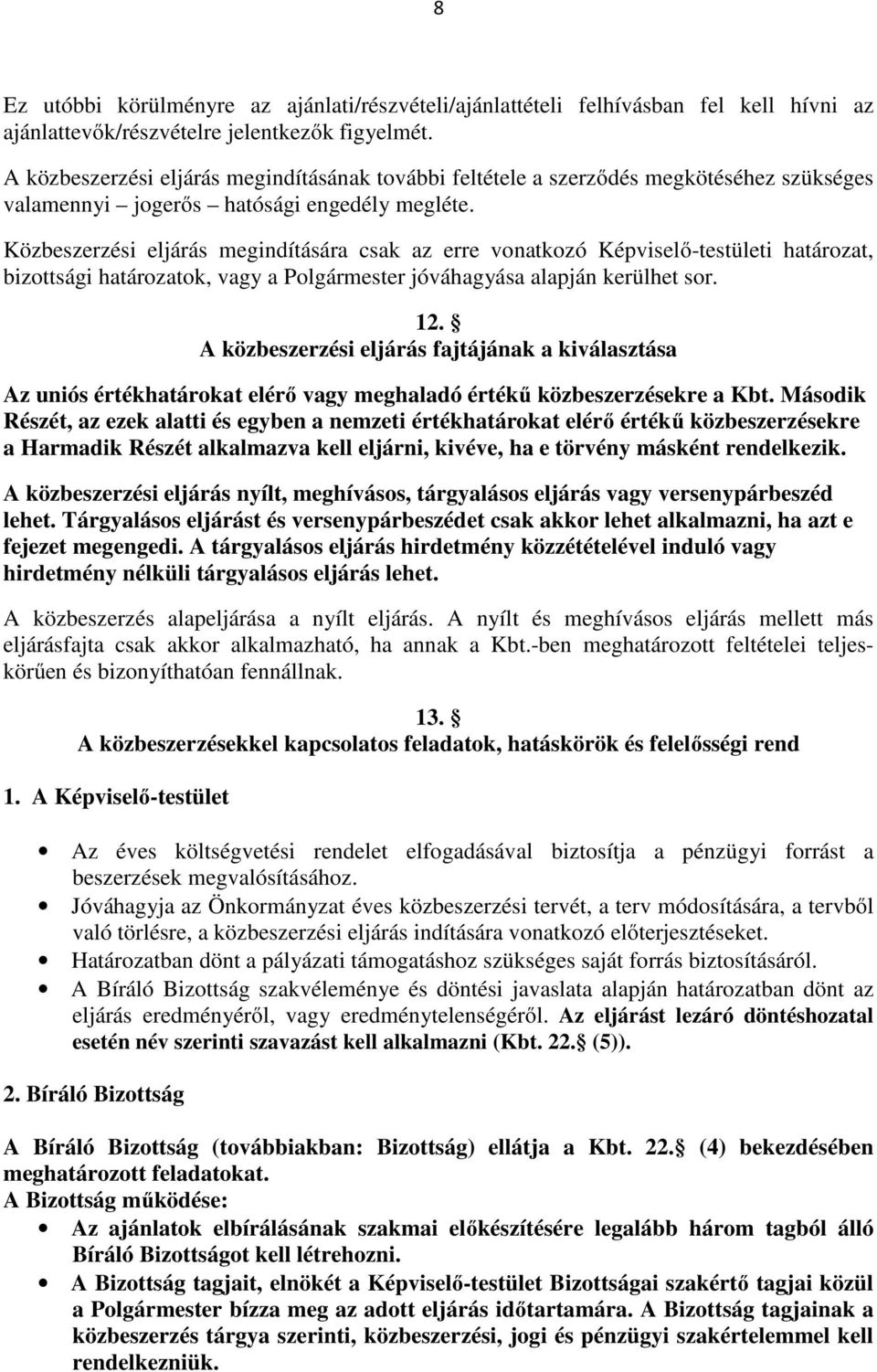 Közbeszerzési eljárás megindítására csak az erre vonatkozó Képviselő-testületi határozat, bizottsági határozatok, vagy a Polgármester jóváhagyása alapján kerülhet sor. 12.