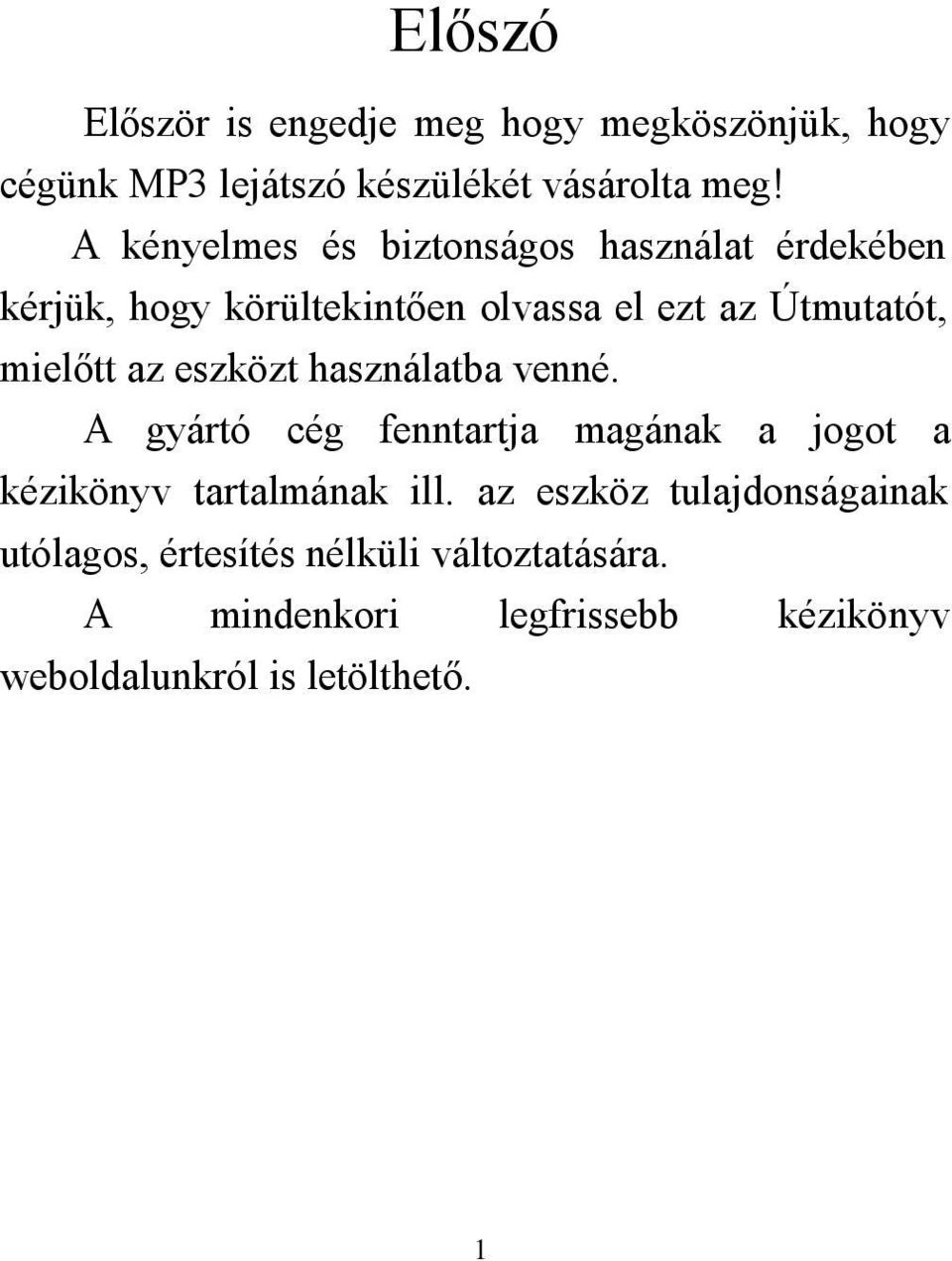 az eszközt használatba venné. A gyártó cég fenntartja magának a jogot a kézikönyv tartalmának ill.