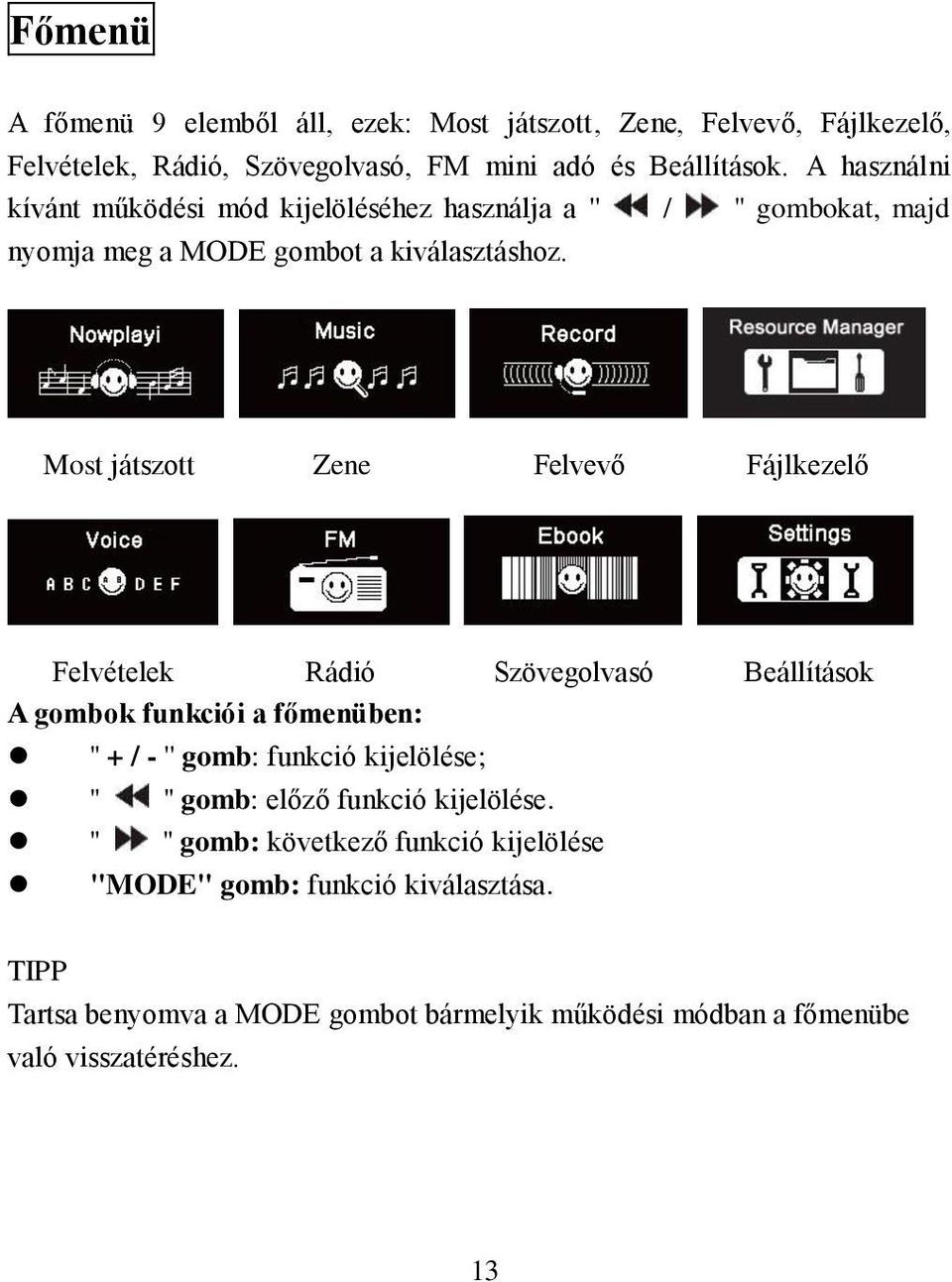 Most játszott Zene Felvevő Fájlkezelő Felvételek Rádió Szövegolvasó Beállítások A gombok funkciói a főmenüben: '' + / - '' gomb: funkció kijelölése; '' ''